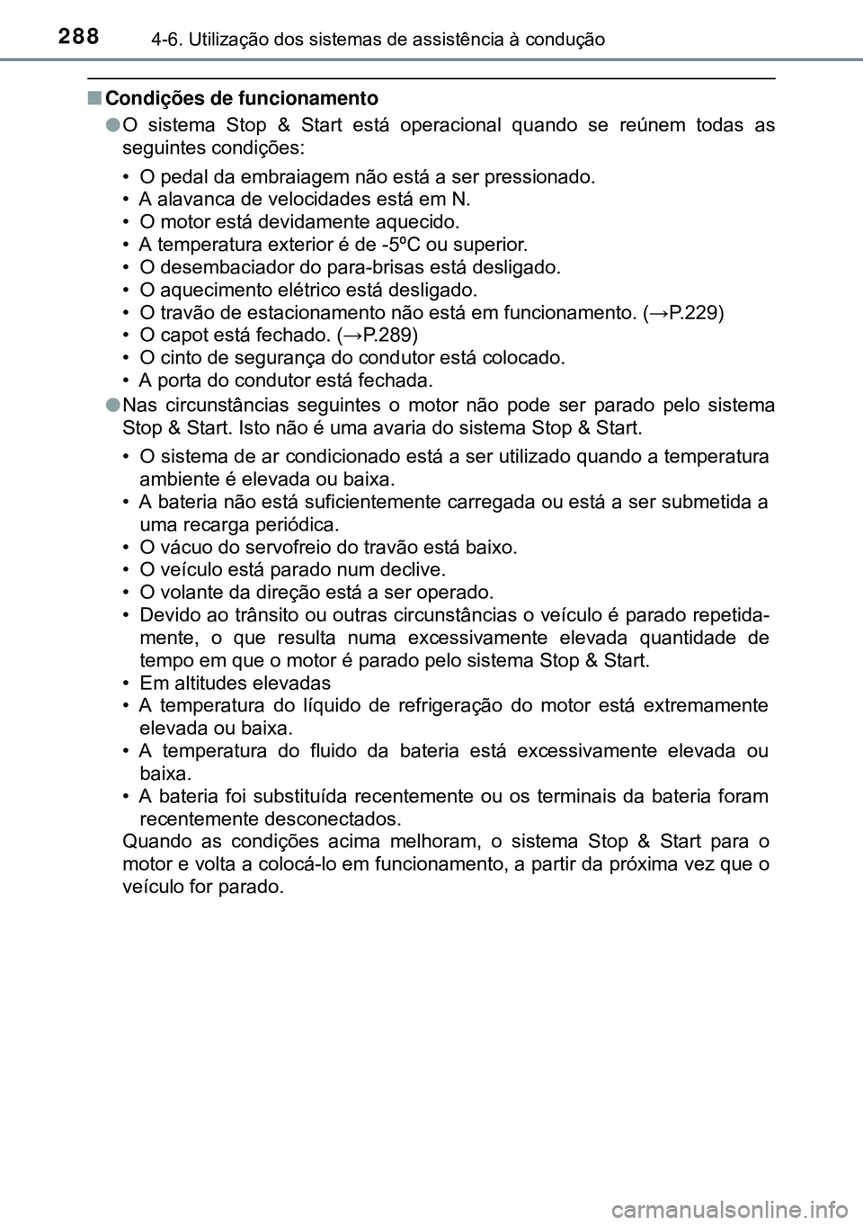 TOYOTA AVENSIS 2015 Manual de utilização (in Portuguese) 2884-6. Utilização dos sistemas de assistência à condução
nCondições de funcionamento
lO sistema Stop & Start está operacional quando se reúnem todas as
seguintes condições:
• O pedal da TOYOTA AVENSIS 2015 Manual de utilização (in Portuguese) 2884-6. Utilização dos sistemas de assistência à condução
nCondições de funcionamento
lO sistema Stop & Start está operacional quando se reúnem todas as
seguintes condições:
• O pedal da