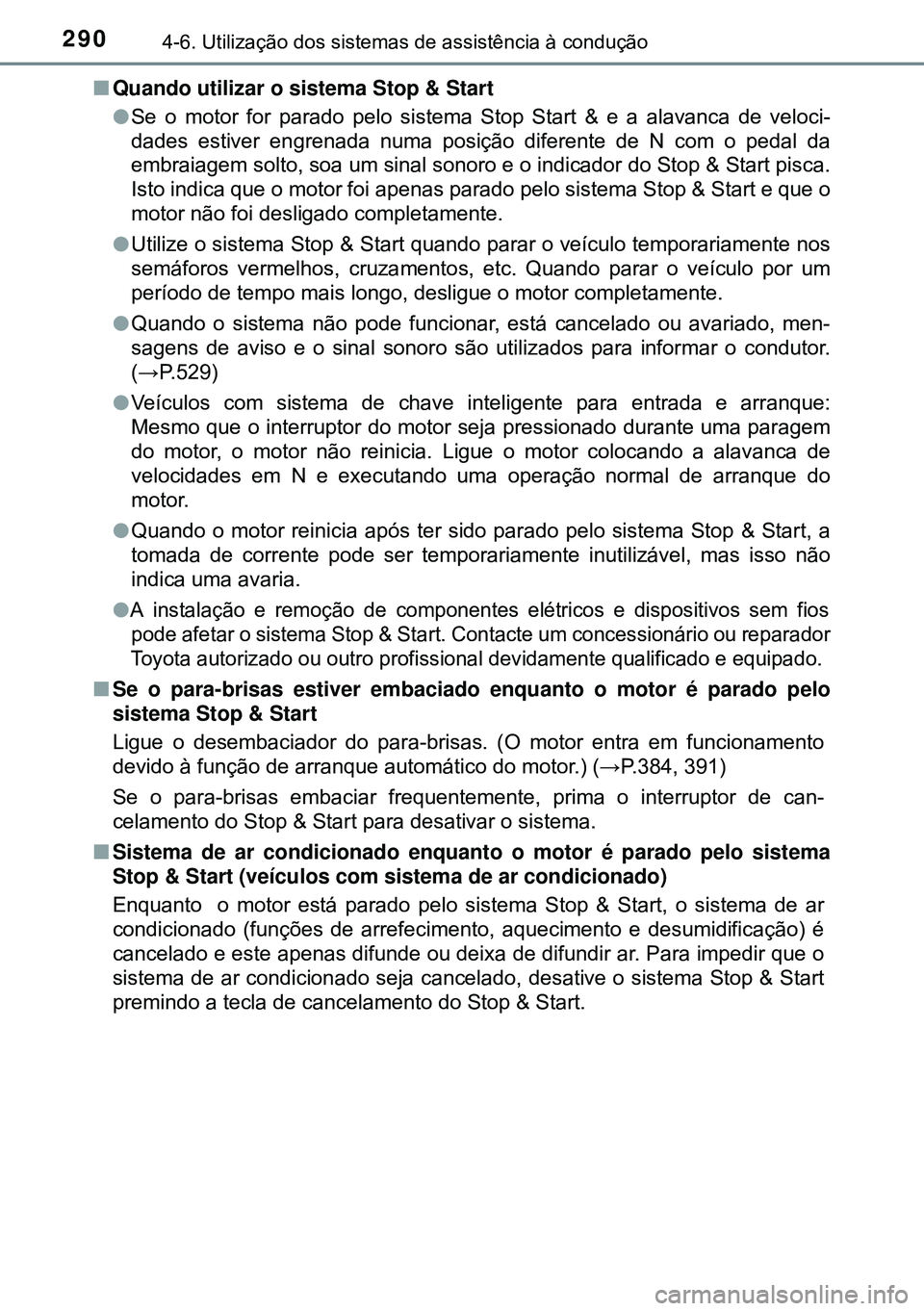 TOYOTA AVENSIS 2015 Manual de utilização (in Portuguese) 2904-6. Utilização dos sistemas de assistência à condução
nQuando utilizar o sistema Stop & Start
lSe o motor for parado pelo sistema Stop Start & e a alavanca de veloci-
dades estiver engrenada TOYOTA AVENSIS 2015 Manual de utilização (in Portuguese) 2904-6. Utilização dos sistemas de assistência à condução
nQuando utilizar o sistema Stop & Start
lSe o motor for parado pelo sistema Stop Start & e a alavanca de veloci-
dades estiver engrenada