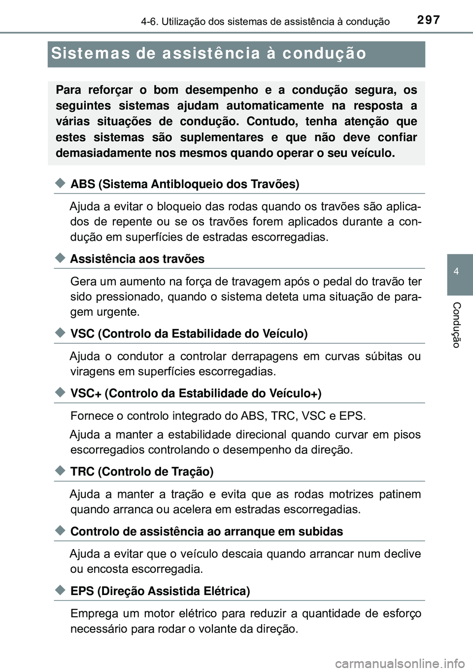 TOYOTA AVENSIS 2015 Manual de utilização (in Portuguese) 297
4
4-6. Utilização dos sistemas de assistência à condução
Condução
Sistemas de assistência à condução
uABS (Sistema Antibloqueio dos Travões)
Ajuda a evitar o bloqueio das rodas quando TOYOTA AVENSIS 2015 Manual de utilização (in Portuguese) 297
4
4-6. Utilização dos sistemas de assistência à condução
Condução
Sistemas de assistência à condução
uABS (Sistema Antibloqueio dos Travões)
Ajuda a evitar o bloqueio das rodas quando