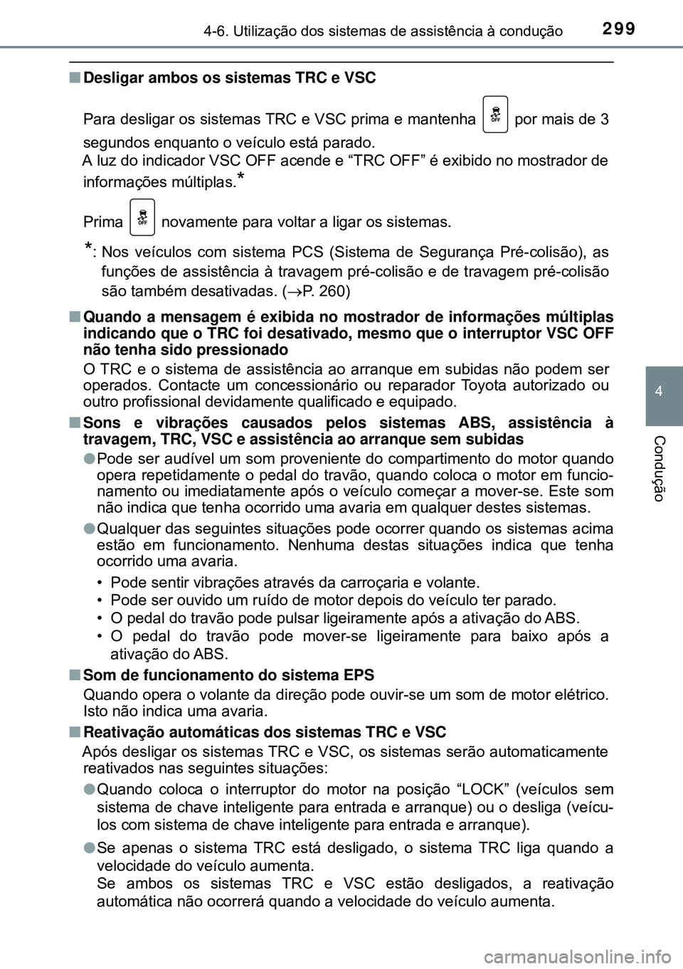 TOYOTA AVENSIS 2015 Manual de utilização (in Portuguese) 2994-6. Utilização dos sistemas de assistência à condução
4
Condução
nDesligar ambos os sistemas TRC e VSC
Para desligar os sistemas TRC e VSC prima e mantenha por mais de 3
segundos enquant TOYOTA AVENSIS 2015 Manual de utilização (in Portuguese) 2994-6. Utilização dos sistemas de assistência à condução
4
Condução
nDesligar ambos os sistemas TRC e VSC
Para desligar os sistemas TRC e VSC prima e mantenha por mais de 3
segundos enquant