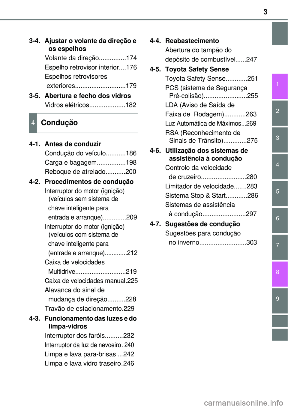 TOYOTA AVENSIS 2015  Manual de utilização (in Portuguese) 3
1
8 6 5
4
3
2
9
7
3-4. Ajustar o volante da direção e 
os espelhos
Volante da direção...............174
Espelho retrovisor interior....176
Espelhos retrovisores 
 exteriores.....................