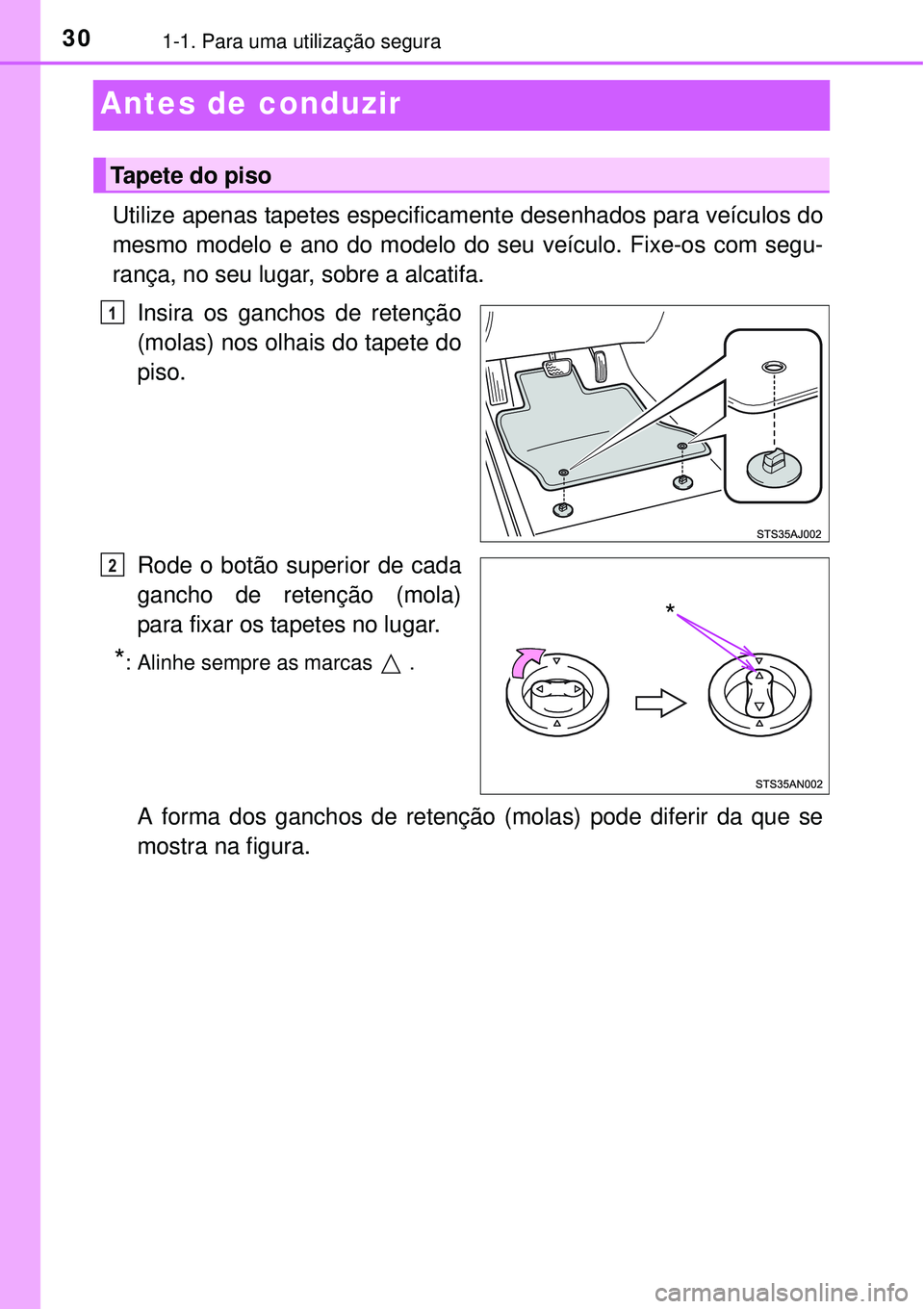 TOYOTA AVENSIS 2015 Manual de utilização (in Portuguese) 301-1. Para uma utilização segura
Antes de conduzir
Utilize apenas tapetes especificamente desenhados para veículos do
mesmo modelo e ano do modelo do seu veículo. Fixe-os com segu-
rança, no se TOYOTA AVENSIS 2015 Manual de utilização (in Portuguese) 301-1. Para uma utilização segura
Antes de conduzir
Utilize apenas tapetes especificamente desenhados para veículos do
mesmo modelo e ano do modelo do seu veículo. Fixe-os com segu-
rança, no se