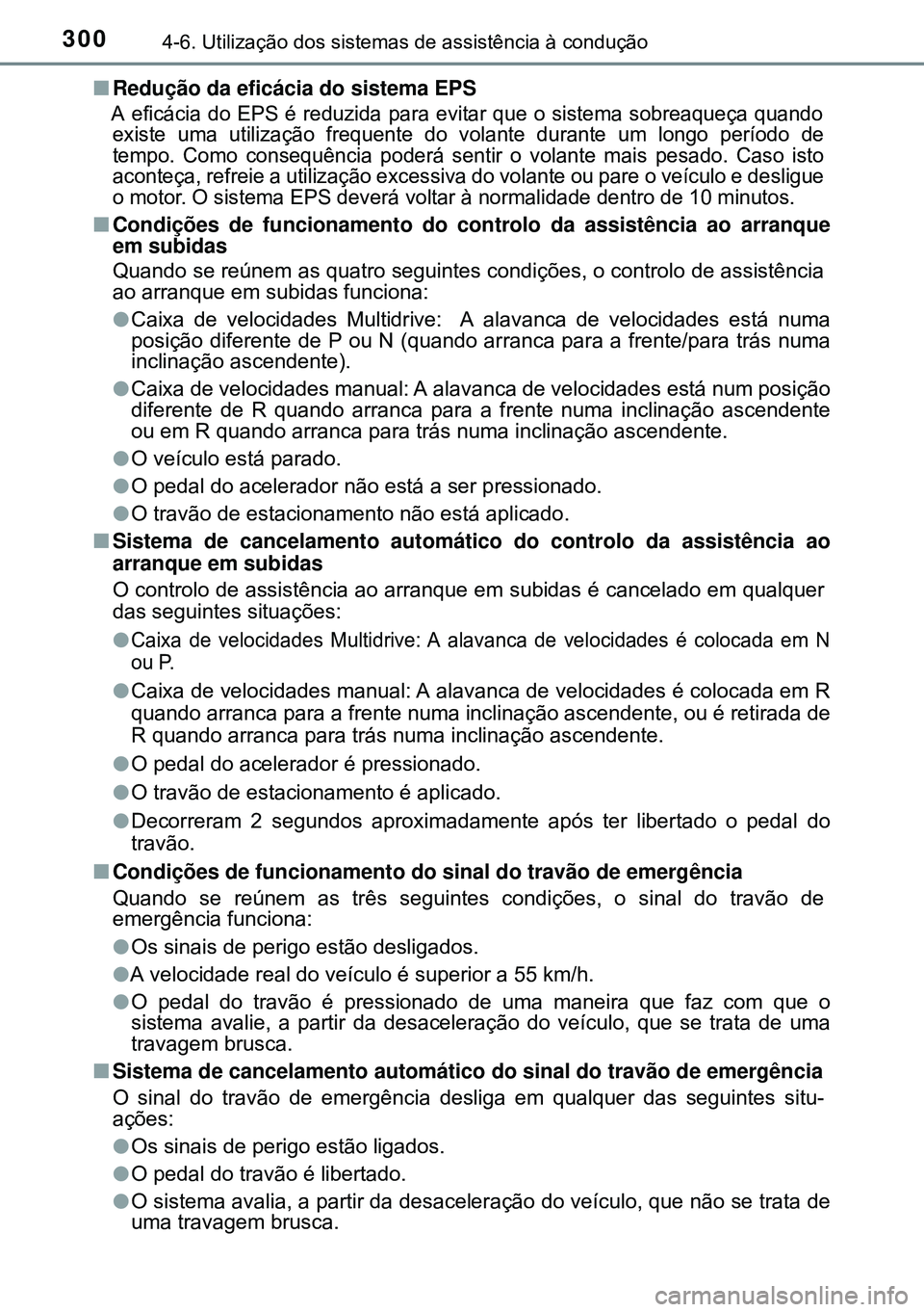 TOYOTA AVENSIS 2015 Manual de utilização (in Portuguese) 3004-6. Utilização dos sistemas de assistência à condução
nRedução da eficácia do sistema EPS
A eficácia do EPS é reduzida para evitar que o sistema sobreaqueça quando
existe uma utilizaç TOYOTA AVENSIS 2015 Manual de utilização (in Portuguese) 3004-6. Utilização dos sistemas de assistência à condução
nRedução da eficácia do sistema EPS
A eficácia do EPS é reduzida para evitar que o sistema sobreaqueça quando
existe uma utilizaç