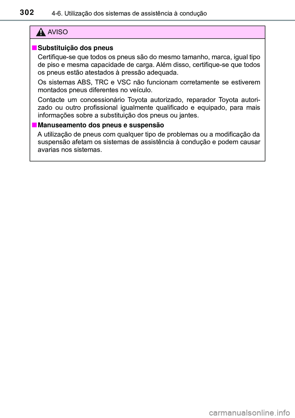 TOYOTA AVENSIS 2015 Manual de utilização (in Portuguese) 3024-6. Utilização dos sistemas de assistência à condução
AVISO
nSubstituição dos pneus
Certifique-se que todos os pneus são do mesmo tamanho, marca, igual tipo
de piso e mesma capacidade de TOYOTA AVENSIS 2015 Manual de utilização (in Portuguese) 3024-6. Utilização dos sistemas de assistência à condução
AVISO
nSubstituição dos pneus
Certifique-se que todos os pneus são do mesmo tamanho, marca, igual tipo
de piso e mesma capacidade de