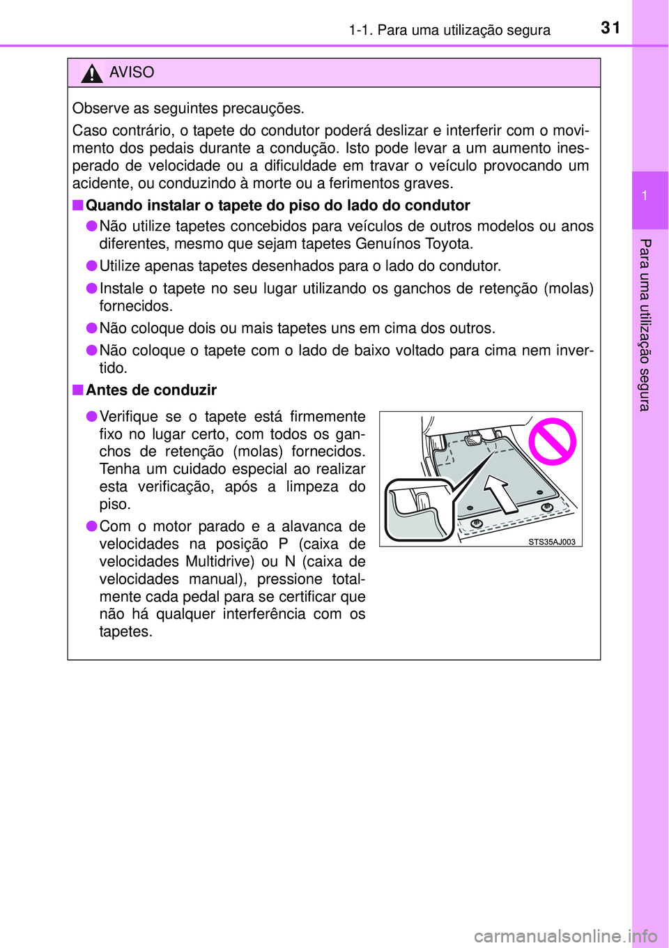 TOYOTA AVENSIS 2015 Manual de utilização (in Portuguese) 311-1. Para uma utilização segura
1
Para uma utilização segura
AV I S O
Observe as seguintes precauções.
Caso contrário, o tapete do condutor poderá deslizar e interferir com o movi-
mento do TOYOTA AVENSIS 2015 Manual de utilização (in Portuguese) 311-1. Para uma utilização segura
1
Para uma utilização segura
AV I S O
Observe as seguintes precauções.
Caso contrário, o tapete do condutor poderá deslizar e interferir com o movi-
mento do