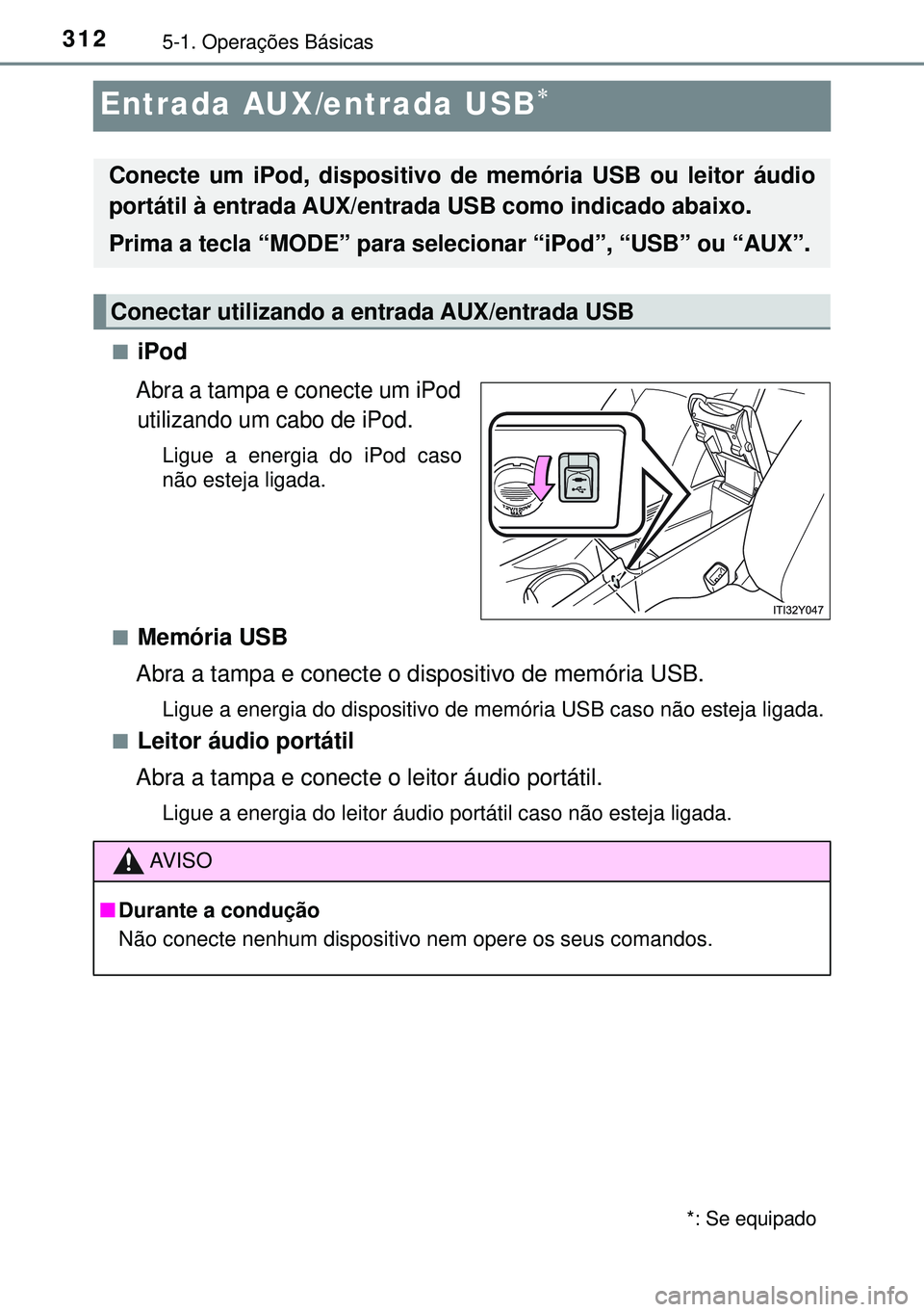 TOYOTA AVENSIS 2015 Manual de utilização (in Portuguese) 3125-1. Operações Básicas
Entrada AUX/entrada USB
niPod
Abra a tampa e conecte um iPod
utilizando um cabo de iPod.
Ligue a energia do iPod caso
não esteja ligada.
n
Memória USB
Abra a tampa e TOYOTA AVENSIS 2015 Manual de utilização (in Portuguese) 3125-1. Operações Básicas
Entrada AUX/entrada USB
niPod
Abra a tampa e conecte um iPod
utilizando um cabo de iPod.
Ligue a energia do iPod caso
não esteja ligada.
n
Memória USB
Abra a tampa e