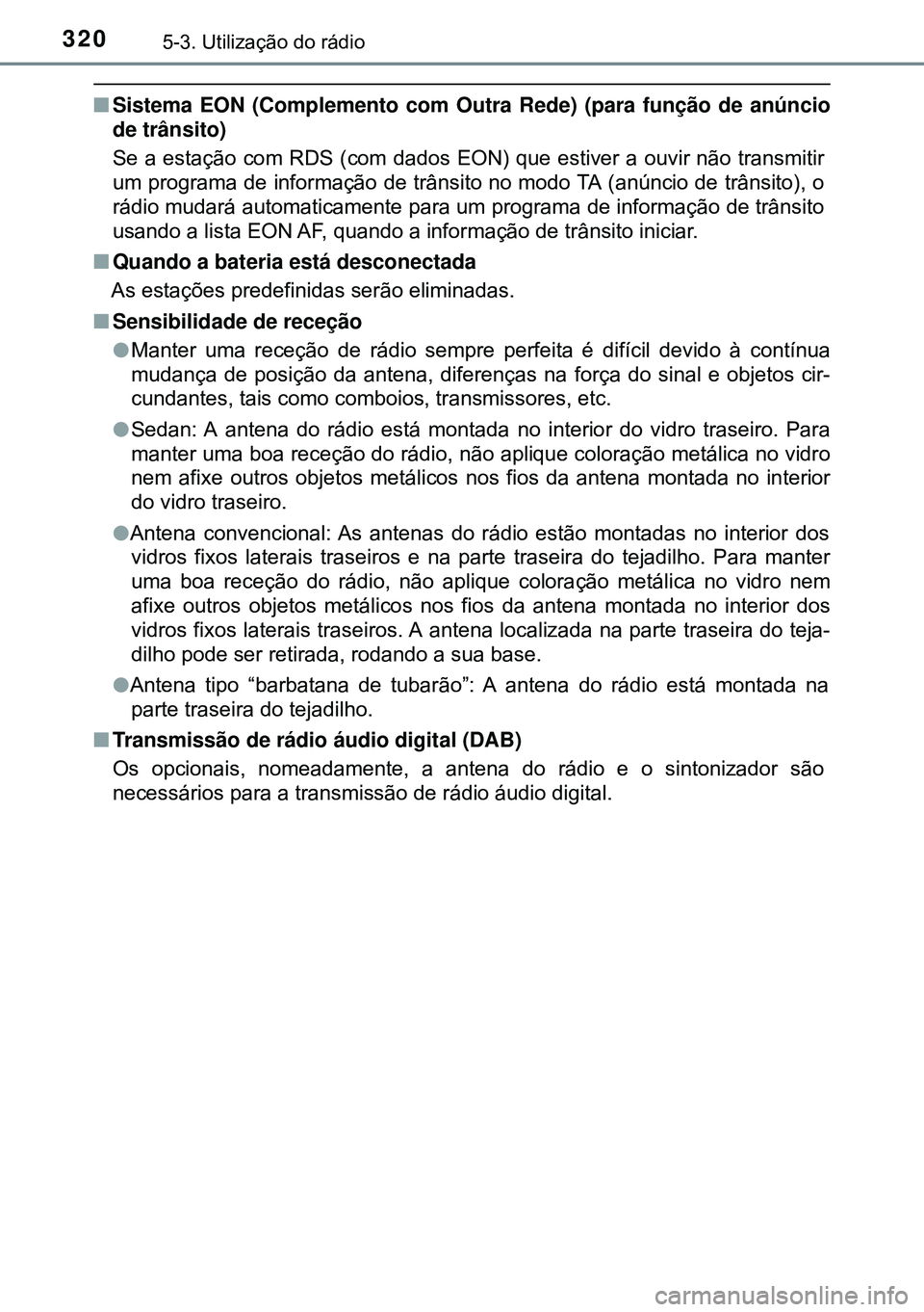TOYOTA AVENSIS 2015 Manual de utilização (in Portuguese) 3205-3. Utilização do rádio
nSistema EON (Complemento com Outra Rede) (para função de anúncio
de trânsito)
Se a estação com RDS (com dados EON) que estiver a ouvir não transmitir
um programa TOYOTA AVENSIS 2015 Manual de utilização (in Portuguese) 3205-3. Utilização do rádio
nSistema EON (Complemento com Outra Rede) (para função de anúncio
de trânsito)
Se a estação com RDS (com dados EON) que estiver a ouvir não transmitir
um programa