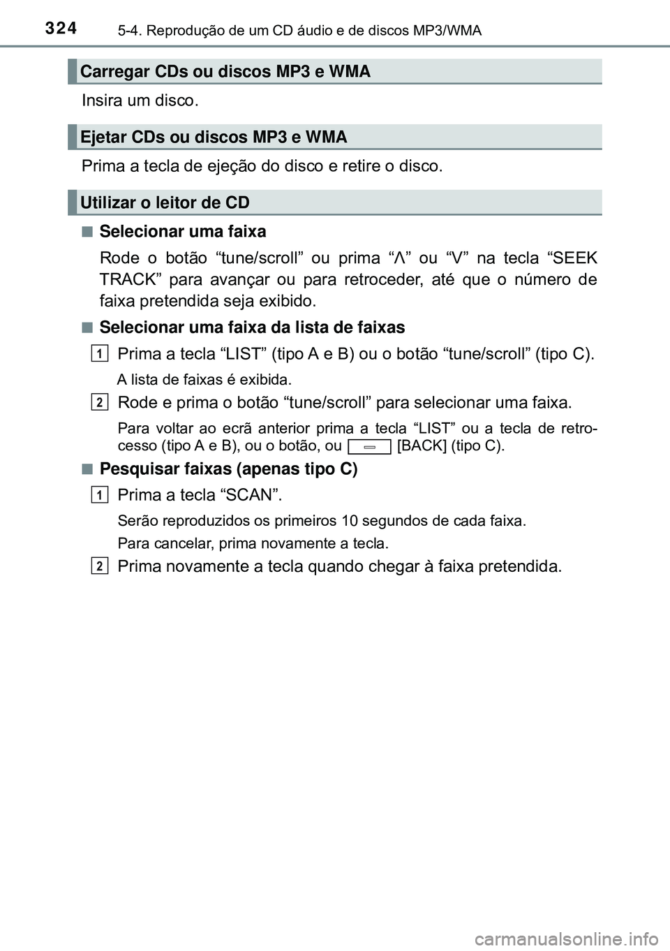 TOYOTA AVENSIS 2015 Manual de utilização (in Portuguese) 3245-4. Reprodução de um CD áudio e de discos MP3/WMA
Insira um disco.
Prima a tecla de ejeção do disco e retire o disco.
nSelecionar uma faixa
Rode o botão “tune/scroll” ou prima “Λ” o TOYOTA AVENSIS 2015 Manual de utilização (in Portuguese) 3245-4. Reprodução de um CD áudio e de discos MP3/WMA
Insira um disco.
Prima a tecla de ejeção do disco e retire o disco.
nSelecionar uma faixa
Rode o botão “tune/scroll” ou prima “Λ” o