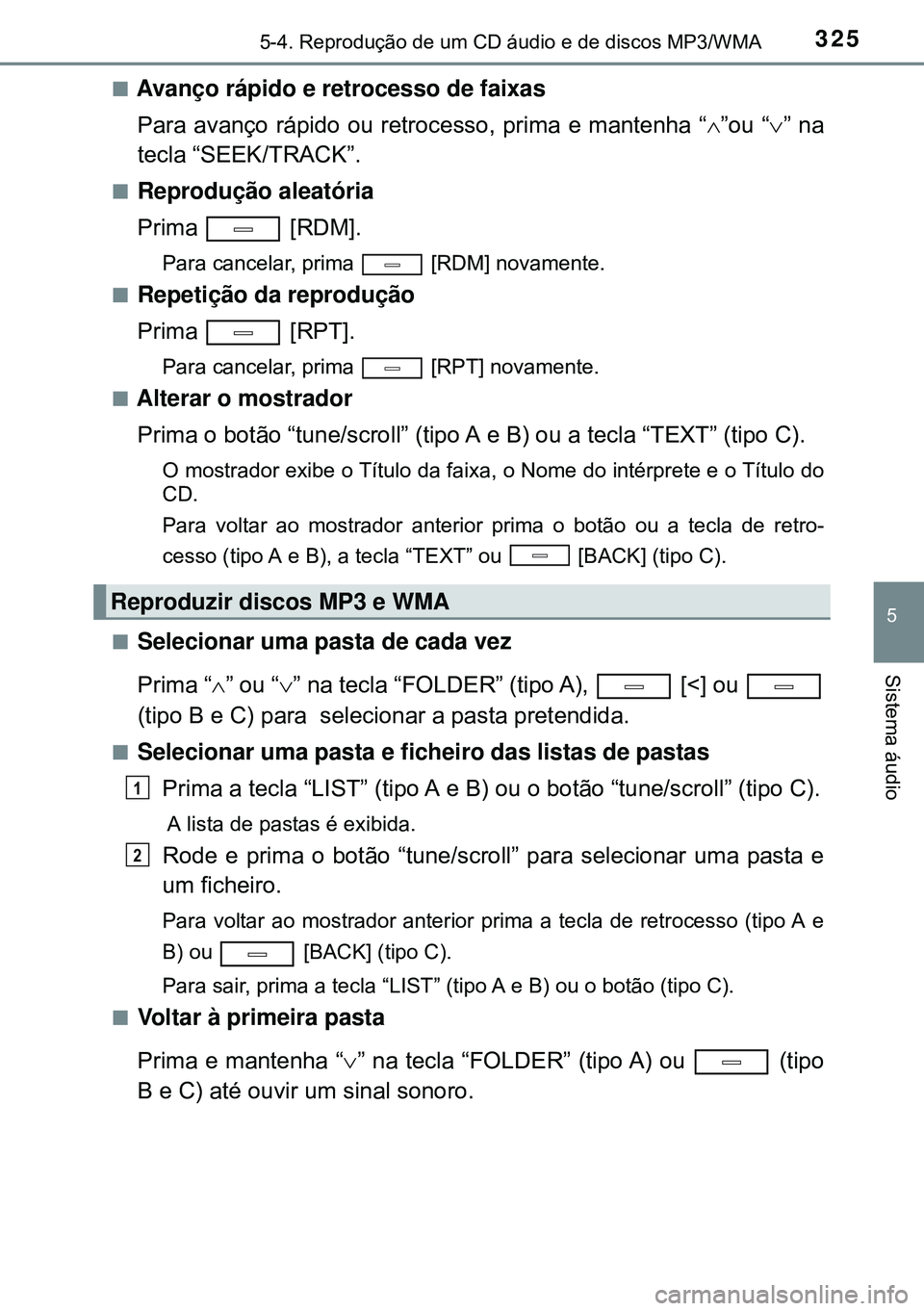 TOYOTA AVENSIS 2015 Manual de utilização (in Portuguese) 3255-4. Reprodução de um CD áudio e de discos MP3/WMA
5
Sistema áudio
nAvanço rápido e retrocesso de faixas
Para avanço rápido ou retrocesso, prima e mantenha “”ou “” na
tecla TOYOTA AVENSIS 2015 Manual de utilização (in Portuguese) 3255-4. Reprodução de um CD áudio e de discos MP3/WMA
5
Sistema áudio
nAvanço rápido e retrocesso de faixas
Para avanço rápido ou retrocesso, prima e mantenha “”ou “” na
tecla