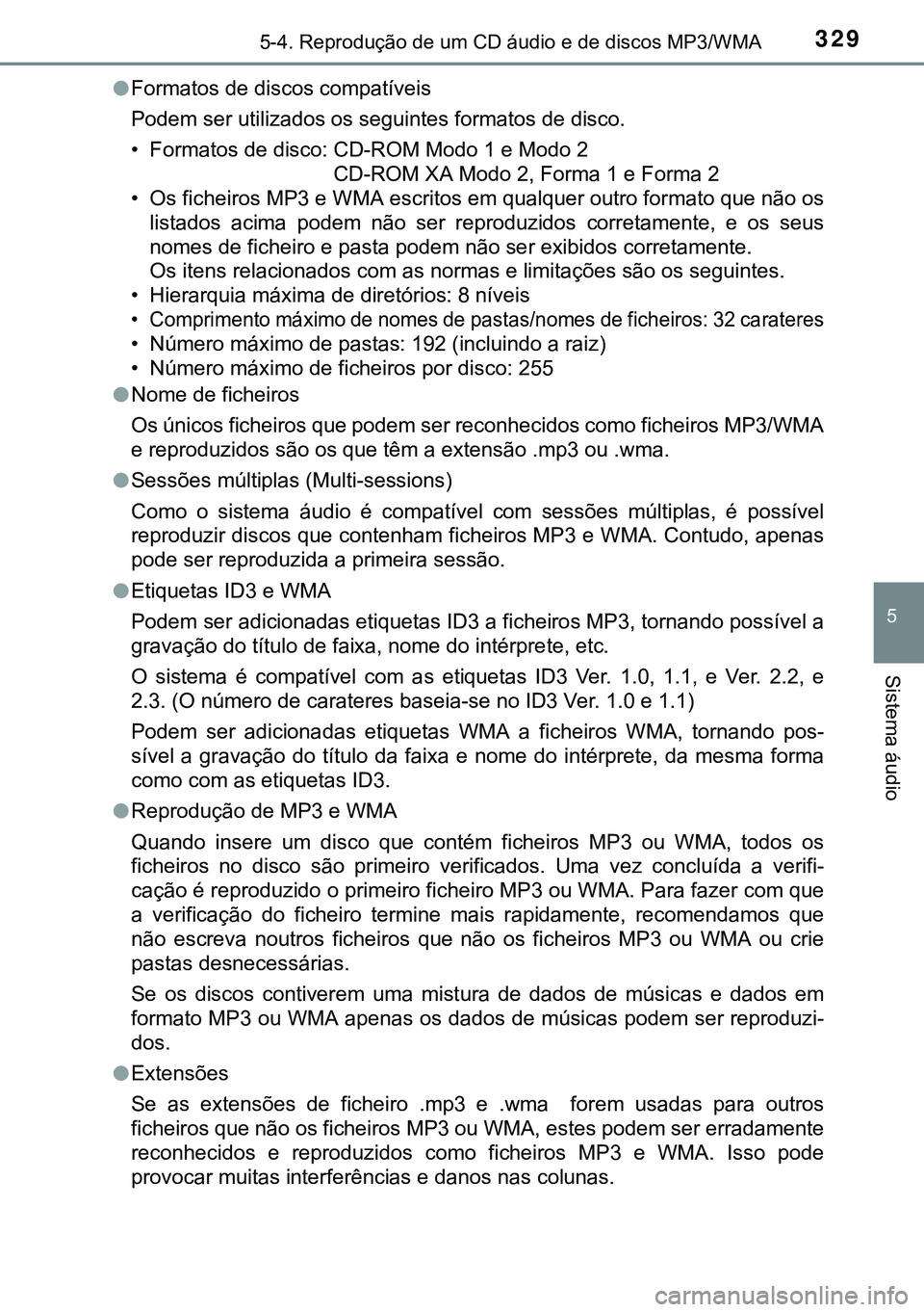 TOYOTA AVENSIS 2015 Manual de utilização (in Portuguese) 3295-4. Reprodução de um CD áudio e de discos MP3/WMA
5
Sistema áudio
lFormatos de discos compatíveis
Podem ser utilizados os seguintes formatos de disco.
• Formatos de disco: CD-ROM Modo 1 e M TOYOTA AVENSIS 2015 Manual de utilização (in Portuguese) 3295-4. Reprodução de um CD áudio e de discos MP3/WMA
5
Sistema áudio
lFormatos de discos compatíveis
Podem ser utilizados os seguintes formatos de disco.
• Formatos de disco: CD-ROM Modo 1 e M