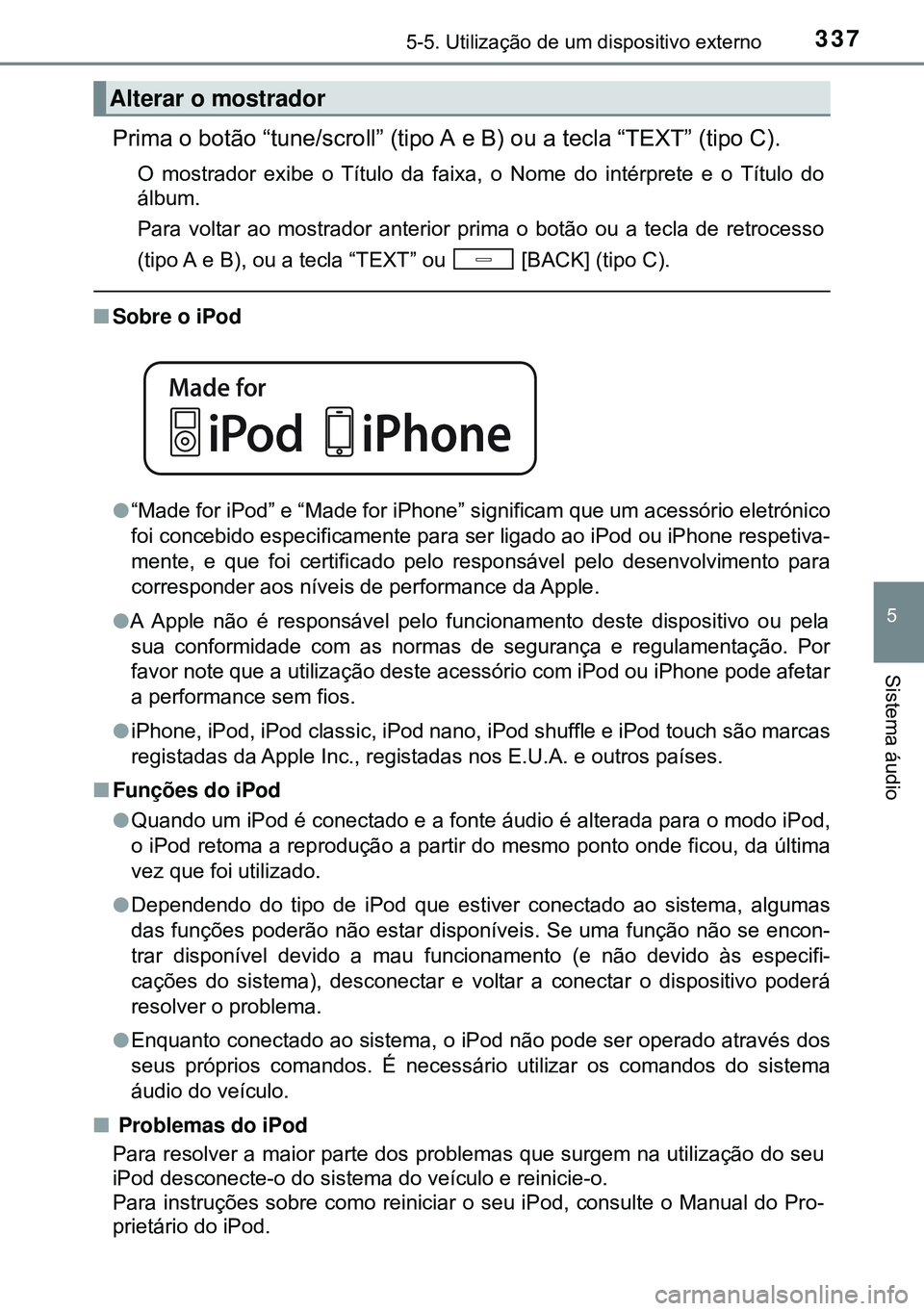 TOYOTA AVENSIS 2015 Manual de utilização (in Portuguese) 3375-5. Utilização de um dispositivo externo
5
Sistema áudio
Prima o botão “tune/scroll” (tipo A e B) ou a tecla “TEXT” (tipo C).
O mostrador exibe o Título da faixa, o Nome do intérpret TOYOTA AVENSIS 2015 Manual de utilização (in Portuguese) 3375-5. Utilização de um dispositivo externo
5
Sistema áudio
Prima o botão “tune/scroll” (tipo A e B) ou a tecla “TEXT” (tipo C).
O mostrador exibe o Título da faixa, o Nome do intérpret