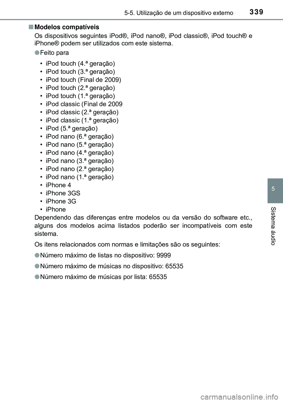 TOYOTA AVENSIS 2015 Manual de utilização (in Portuguese) 3395-5. Utilização de um dispositivo externo
5
Sistema áudio
nModelos compatíveis
Os dispositivos seguintes iPod®, iPod nano®, iPod classic®, iPod touch® e
iPhone® podem ser utilizados com es TOYOTA AVENSIS 2015 Manual de utilização (in Portuguese) 3395-5. Utilização de um dispositivo externo
5
Sistema áudio
nModelos compatíveis
Os dispositivos seguintes iPod®, iPod nano®, iPod classic®, iPod touch® e
iPhone® podem ser utilizados com es
