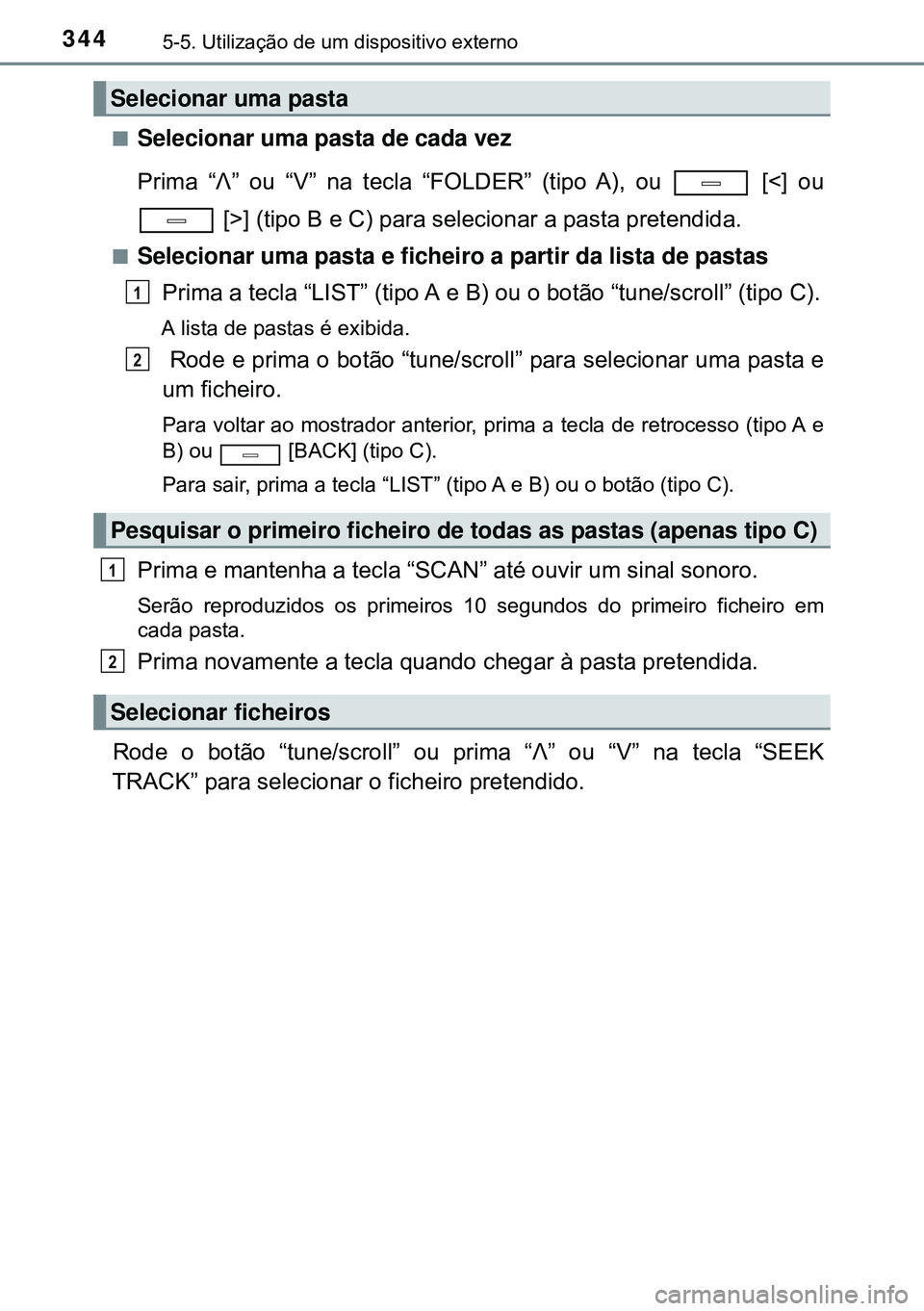 TOYOTA AVENSIS 2015  Manual de utilização (in Portuguese) 3445-5. Utilização de um dispositivo externo
nSelecionar uma pasta de cada vez
Prima “Λ” ou “V” na tecla “FOLDER” (tipo A), ou   [<] ou
 [>] (tipo B e C) para selecionar a pasta pretend