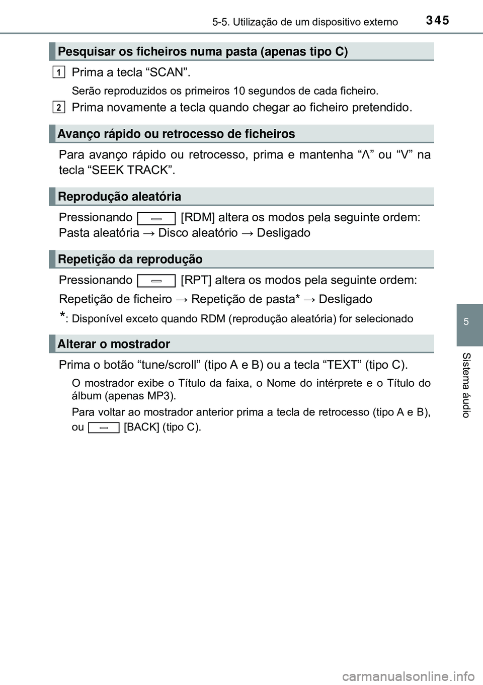 TOYOTA AVENSIS 2015  Manual de utilização (in Portuguese) 3455-5. Utilização de um dispositivo externo
5
Sistema áudio
Prima a tecla “SCAN”.
Serão reproduzidos os primeiros 10 segundos de cada ficheiro.
Prima novamente a tecla quando chegar ao fichei