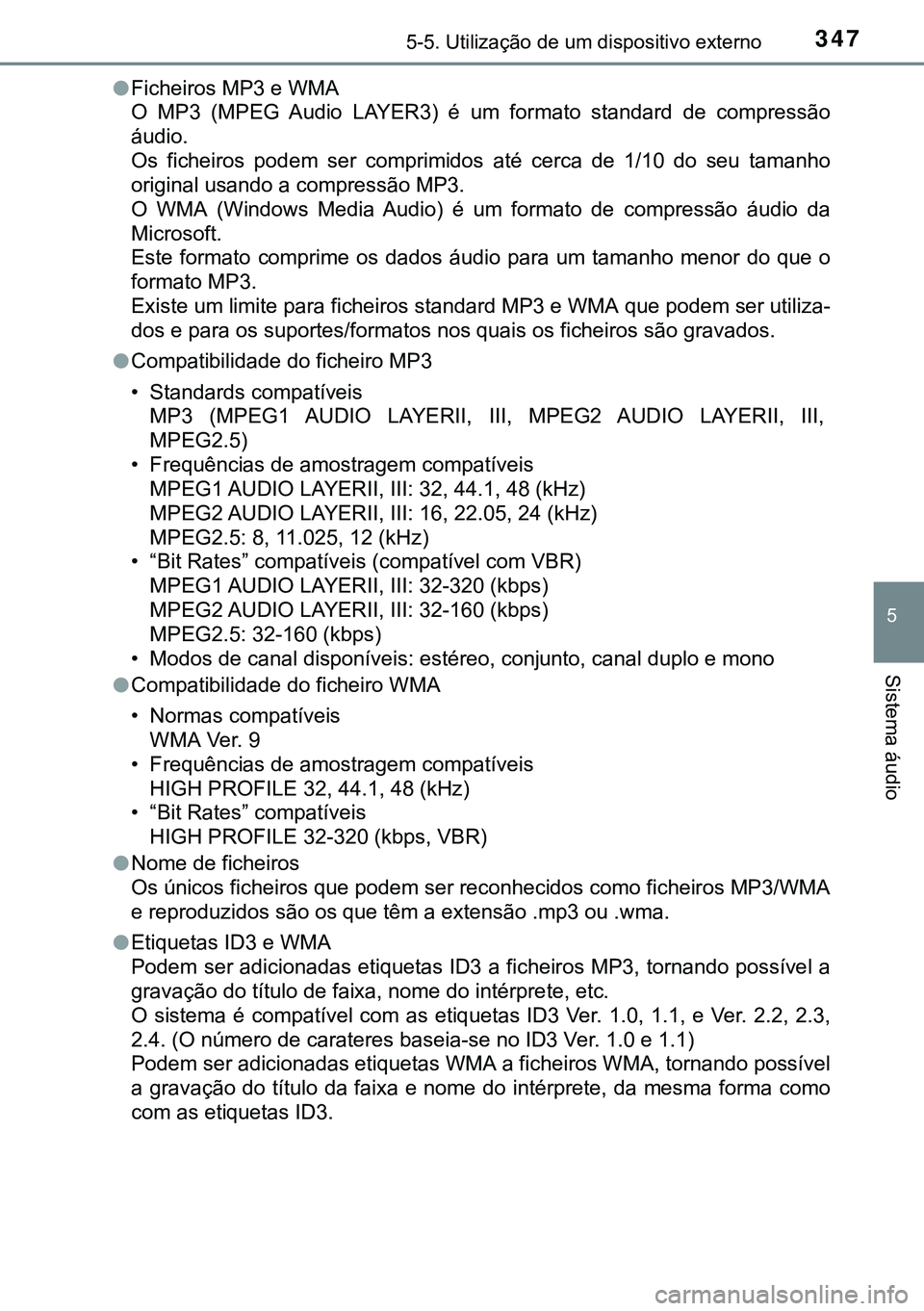 TOYOTA AVENSIS 2015  Manual de utilização (in Portuguese) 3475-5. Utilização de um dispositivo externo
5
Sistema áudio
lFicheiros MP3 e WMA 
O MP3 (MPEG Audio LAYER3) é um formato standard de compressão
áudio.
Os ficheiros podem ser comprimidos até ce