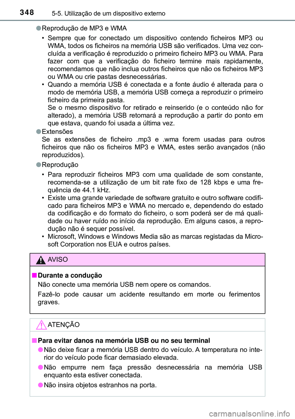 TOYOTA AVENSIS 2015  Manual de utilização (in Portuguese) 3485-5. Utilização de um dispositivo externo
lReprodução de MP3 e WMA
• Sempre que for conectado um dispositivo contendo ficheiros MP3 ou
WMA, todos os ficheiros na memória USB são verificados