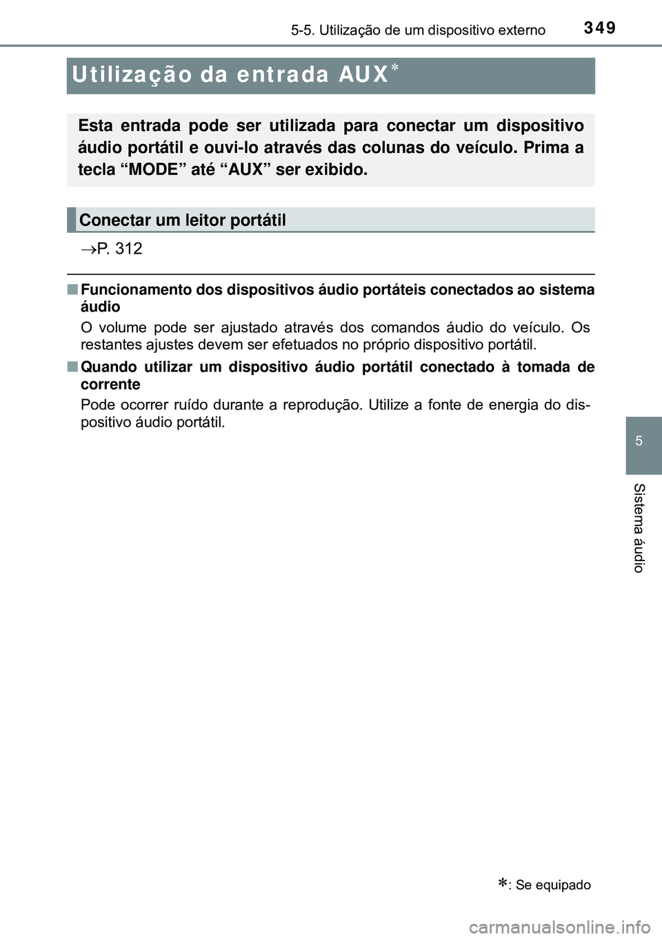 TOYOTA AVENSIS 2015  Manual de utilização (in Portuguese) 349
5
5-5. Utilização de um dispositivo externo
Sistema áudio
Utilização da entrada AUX
P. 312
nFuncionamento dos dispositivos áudio portáteis conectados ao sistema
áudio
O volume pode s