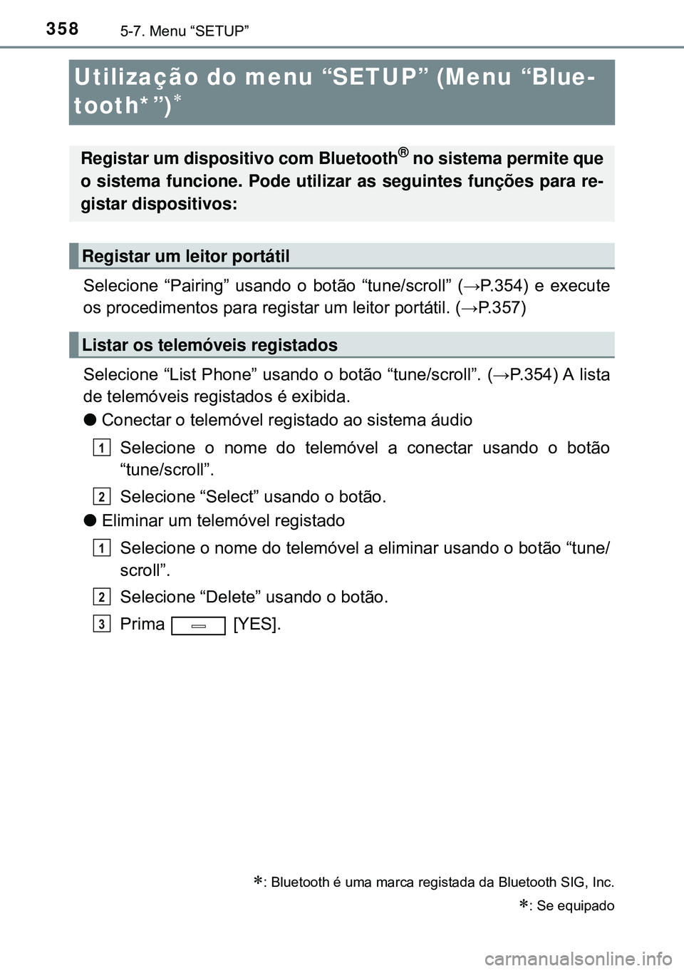 TOYOTA AVENSIS 2015 Manual de utilização (in Portuguese) 3585-7. Menu “SETUP”
Utilização do menu “SETUP” (Menu “Blue-
tooth*”)
Selecione “Pairing” usando o botão “tune/scroll” (→P.354) e execute
os procedimentos para registar um TOYOTA AVENSIS 2015 Manual de utilização (in Portuguese) 3585-7. Menu “SETUP”
Utilização do menu “SETUP” (Menu “Blue-
tooth*”)
Selecione “Pairing” usando o botão “tune/scroll” (→P.354) e execute
os procedimentos para registar um