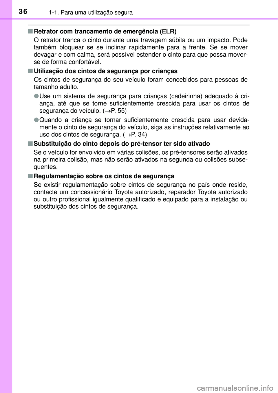 TOYOTA AVENSIS 2015 Manual de utilização (in Portuguese) 361-1. Para uma utilização segura
nRetrator com trancamento de emergência (ELR)
O retrator tranca o cinto durante uma travagem súbita ou um impacto. Pode
também bloquear se se inclinar rapidamen TOYOTA AVENSIS 2015 Manual de utilização (in Portuguese) 361-1. Para uma utilização segura
nRetrator com trancamento de emergência (ELR)
O retrator tranca o cinto durante uma travagem súbita ou um impacto. Pode
também bloquear se se inclinar rapidamen