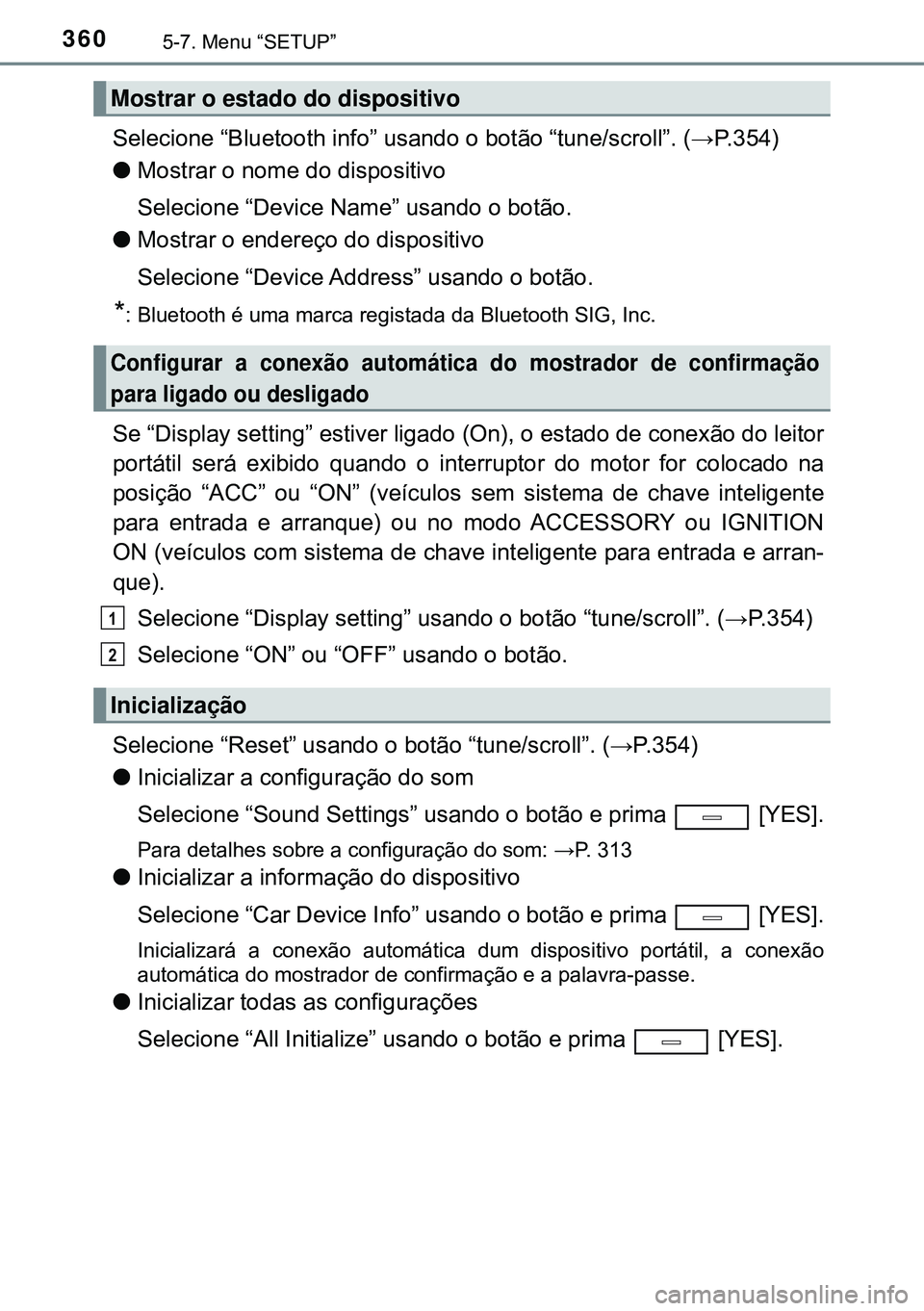 TOYOTA AVENSIS 2015 Manual de utilização (in Portuguese) 3605-7. Menu “SETUP”
Selecione “Bluetooth info” usando o botão “tune/scroll”. (→P.354)
lMostrar o nome do dispositivo
Selecione “Device Name” usando o botão.
lMostrar o endereço d TOYOTA AVENSIS 2015 Manual de utilização (in Portuguese) 3605-7. Menu “SETUP”
Selecione “Bluetooth info” usando o botão “tune/scroll”. (→P.354)
lMostrar o nome do dispositivo
Selecione “Device Name” usando o botão.
lMostrar o endereço d