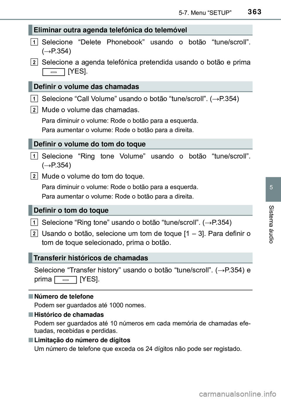 TOYOTA AVENSIS 2015  Manual de utilização (in Portuguese) 3635-7. Menu “SETUP”
5
Sistema áudio
Selecione “Delete Phonebook” usando o botão “tune/scroll”.
(→P.354)
Selecione a agenda telefónica pretendida usando o botão e prima
 [YES].
Selec