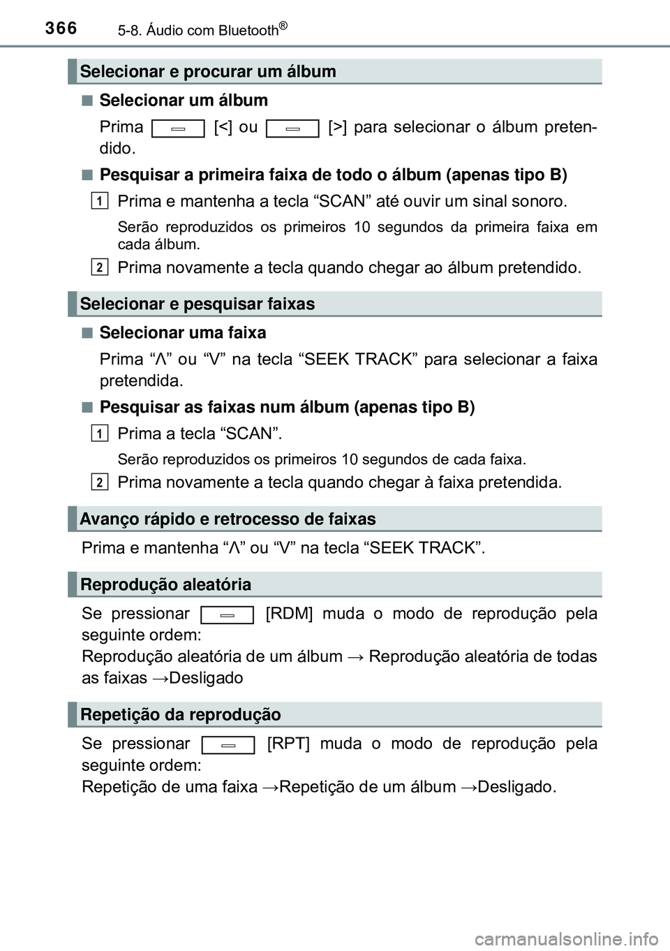 TOYOTA AVENSIS 2015  Manual de utilização (in Portuguese) 3665-8. Áudio com Bluetooth®
nSelecionar um álbum
Prima  [<] ou  [>] para selecionar o álbum preten-
dido.
nPesquisar a primeira faixa de todo o álbum (apenas tipo B)
Prima e mantenha a tecla “