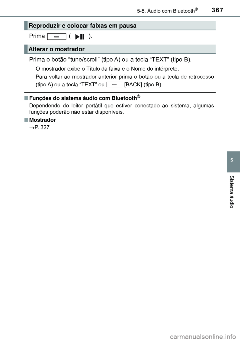 TOYOTA AVENSIS 2015 Manual de utilização (in Portuguese) 3675-8. Áudio com Bluetooth®
5
Sistema áudio
Prima ( ).
Prima o botão “tune/scroll” (tipo A) ou a tecla “TEXT” (tipo B).
O mostrador exibe o Título da faixa e o Nome do intérprete.
Para TOYOTA AVENSIS 2015 Manual de utilização (in Portuguese) 3675-8. Áudio com Bluetooth®
5
Sistema áudio
Prima ( ).
Prima o botão “tune/scroll” (tipo A) ou a tecla “TEXT” (tipo B).
O mostrador exibe o Título da faixa e o Nome do intérprete.
Para