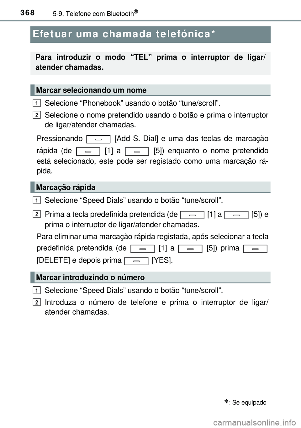 TOYOTA AVENSIS 2015 Manual de utilização (in Portuguese) 3685-9. Telefone com Bluetooth®
Efetuar uma chamada telefónica*
Selecione “Phonebook” usando o botão “tune/scroll”.
Selecione o nome pretendido usando o botão e prima o interruptor
de liga TOYOTA AVENSIS 2015 Manual de utilização (in Portuguese) 3685-9. Telefone com Bluetooth®
Efetuar uma chamada telefónica*
Selecione “Phonebook” usando o botão “tune/scroll”.
Selecione o nome pretendido usando o botão e prima o interruptor
de liga