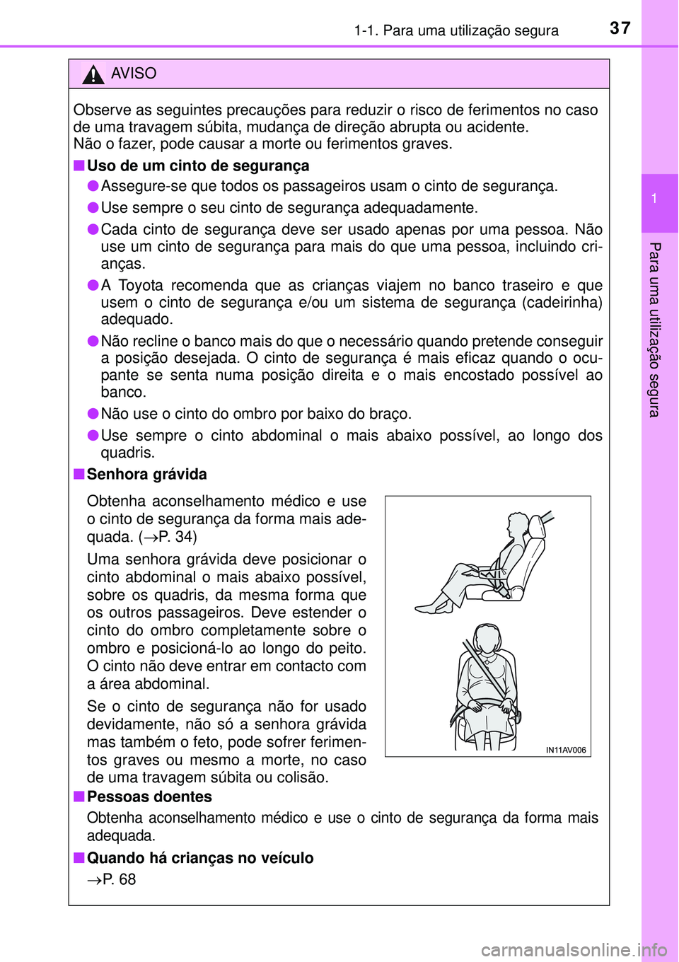 TOYOTA AVENSIS 2015 Manual de utilização (in Portuguese) 371-1. Para uma utilização segura
1
Para uma utilização segura
AV I S O
Observe as seguintes precauções para reduzir o risco de ferimentos no caso
de uma travagem súbita, mudança de direção TOYOTA AVENSIS 2015 Manual de utilização (in Portuguese) 371-1. Para uma utilização segura
1
Para uma utilização segura
AV I S O
Observe as seguintes precauções para reduzir o risco de ferimentos no caso
de uma travagem súbita, mudança de direção