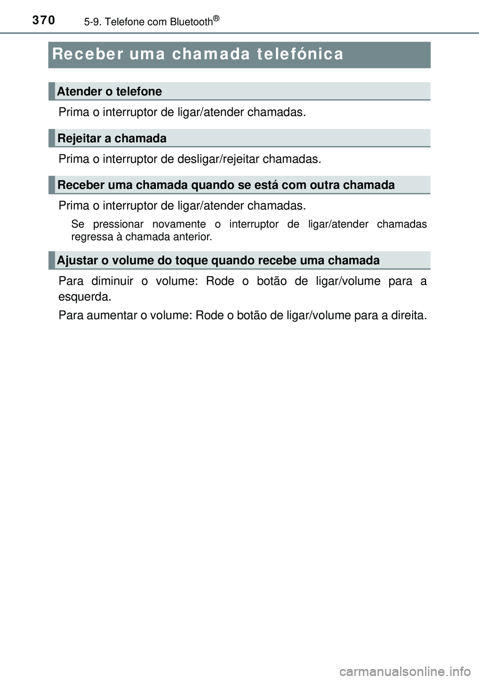 TOYOTA AVENSIS 2015  Manual de utilização (in Portuguese) 3705-9. Telefone com Bluetooth®
Receber uma chamada telefónica
Prima o interruptor de ligar/atender chamadas.
Prima o interruptor de desligar/rejeitar chamadas.
Prima o interruptor de ligar/atender 