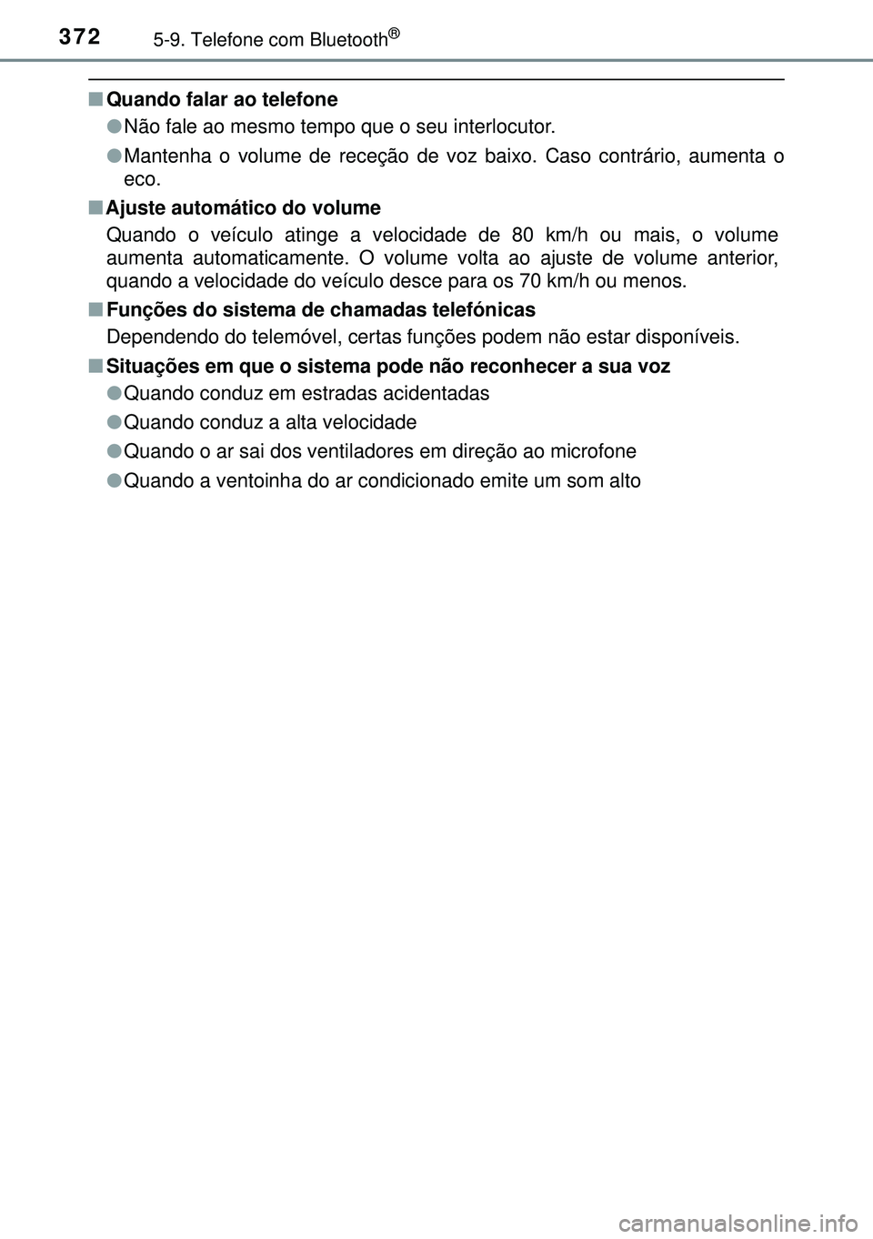 TOYOTA AVENSIS 2015  Manual de utilização (in Portuguese) 3725-9. Telefone com Bluetooth®
nQuando falar ao telefone
lNão fale ao mesmo tempo que o seu interlocutor.
lMantenha o volume de receção de voz baixo. Caso contrário, aumenta o
eco.
nAjuste autom