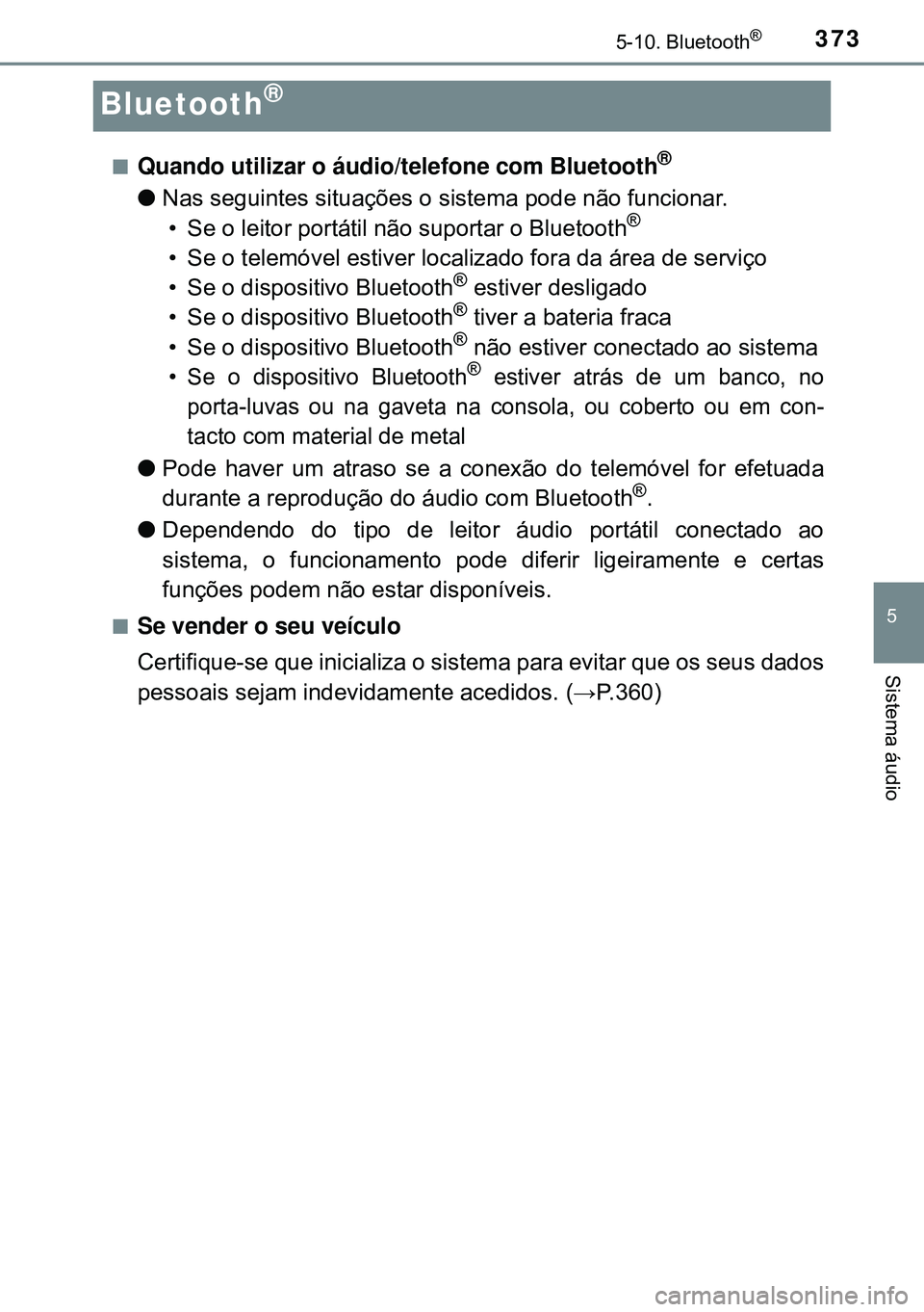 TOYOTA AVENSIS 2015  Manual de utilização (in Portuguese) 373
5
5-10. Bluetooth®
Sistema áudio
Bluetooth®
nQuando utilizar o áudio/telefone com Bluetooth®
lNas seguintes situações o sistema pode não funcionar.
• Se o leitor portátil não suportar 