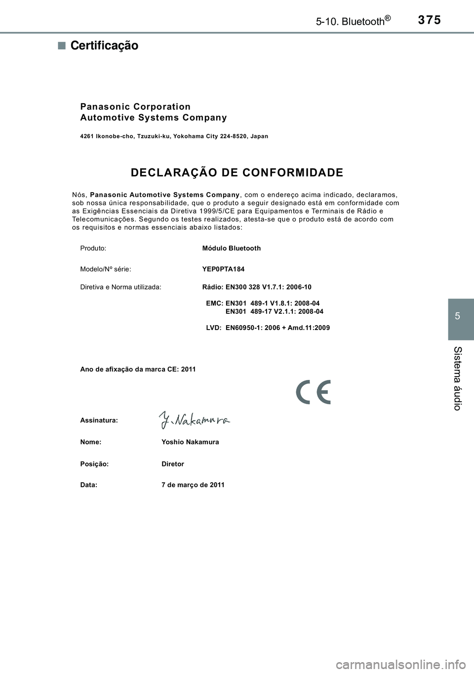 TOYOTA AVENSIS 2015  Manual de utilização (in Portuguese) 3755-10. Bluetooth®
5
Sistema áudio
nCertificação
Panasonic Corporation
Automotive Systems Company
4261 Ikonobe-cho, Tzuzuki-ku, Yokohama City 224-8520, Japan
DECLARAÇÃO DE CONFORMIDADE
Nós, Pa