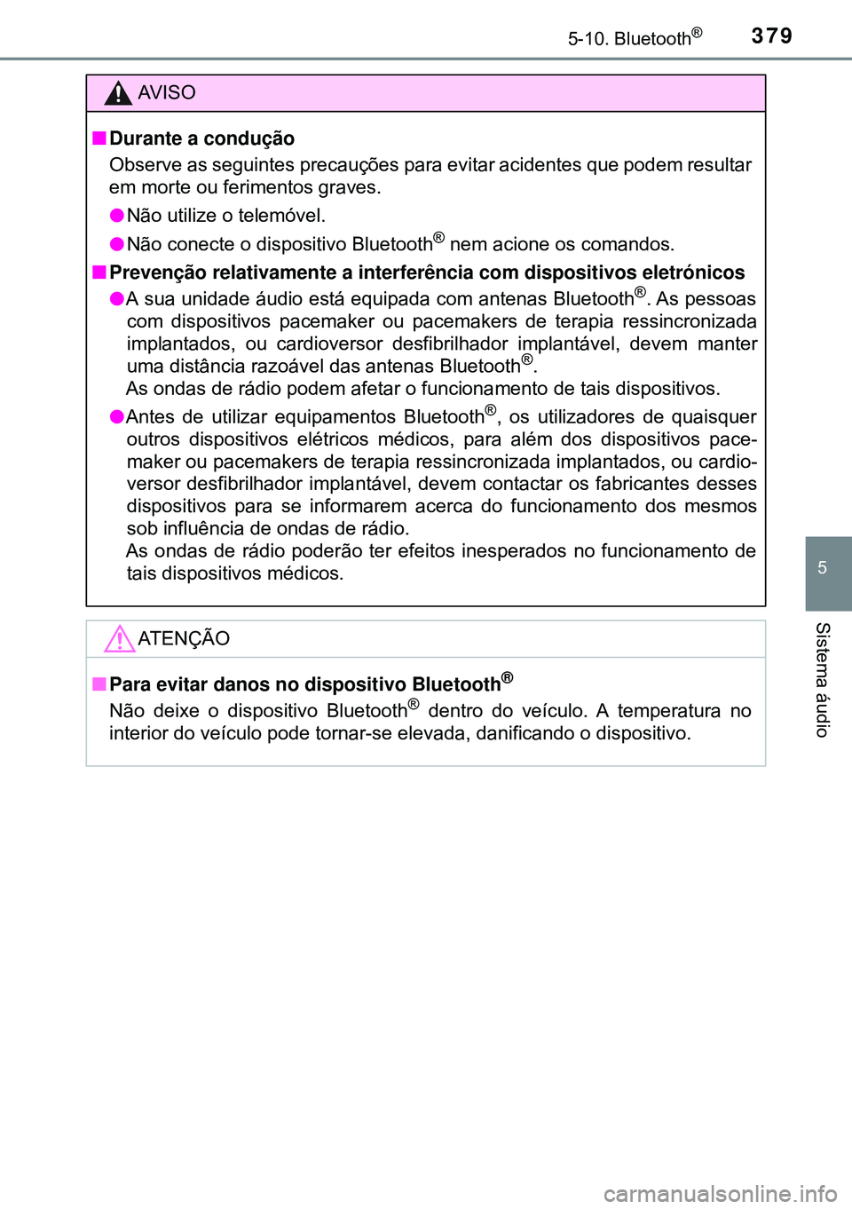TOYOTA AVENSIS 2015 Manual de utilização (in Portuguese) 3795-10. Bluetooth®
5
Sistema áudio
AVISO
nDurante a condução
Observe as seguintes precauções para evitar acidentes que podem resultar
em morte ou ferimentos graves.
lNão utilize o telemóvel.
TOYOTA AVENSIS 2015 Manual de utilização (in Portuguese) 3795-10. Bluetooth®
5
Sistema áudio
AVISO
nDurante a condução
Observe as seguintes precauções para evitar acidentes que podem resultar
em morte ou ferimentos graves.
lNão utilize o telemóvel.