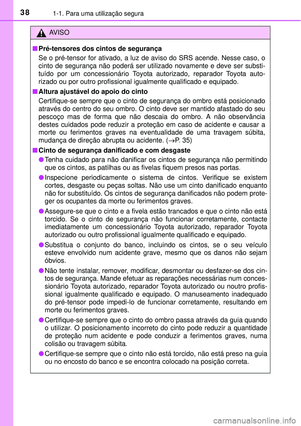 TOYOTA AVENSIS 2015 Manual de utilização (in Portuguese) 381-1. Para uma utilização segura
AV I S O
nPré-tensores dos cintos de segurança
Se o pré-tensor for ativado, a luz de aviso do SRS acende. Nesse caso, o
cinto de segurança não poderá ser uti TOYOTA AVENSIS 2015 Manual de utilização (in Portuguese) 381-1. Para uma utilização segura
AV I S O
nPré-tensores dos cintos de segurança
Se o pré-tensor for ativado, a luz de aviso do SRS acende. Nesse caso, o
cinto de segurança não poderá ser uti