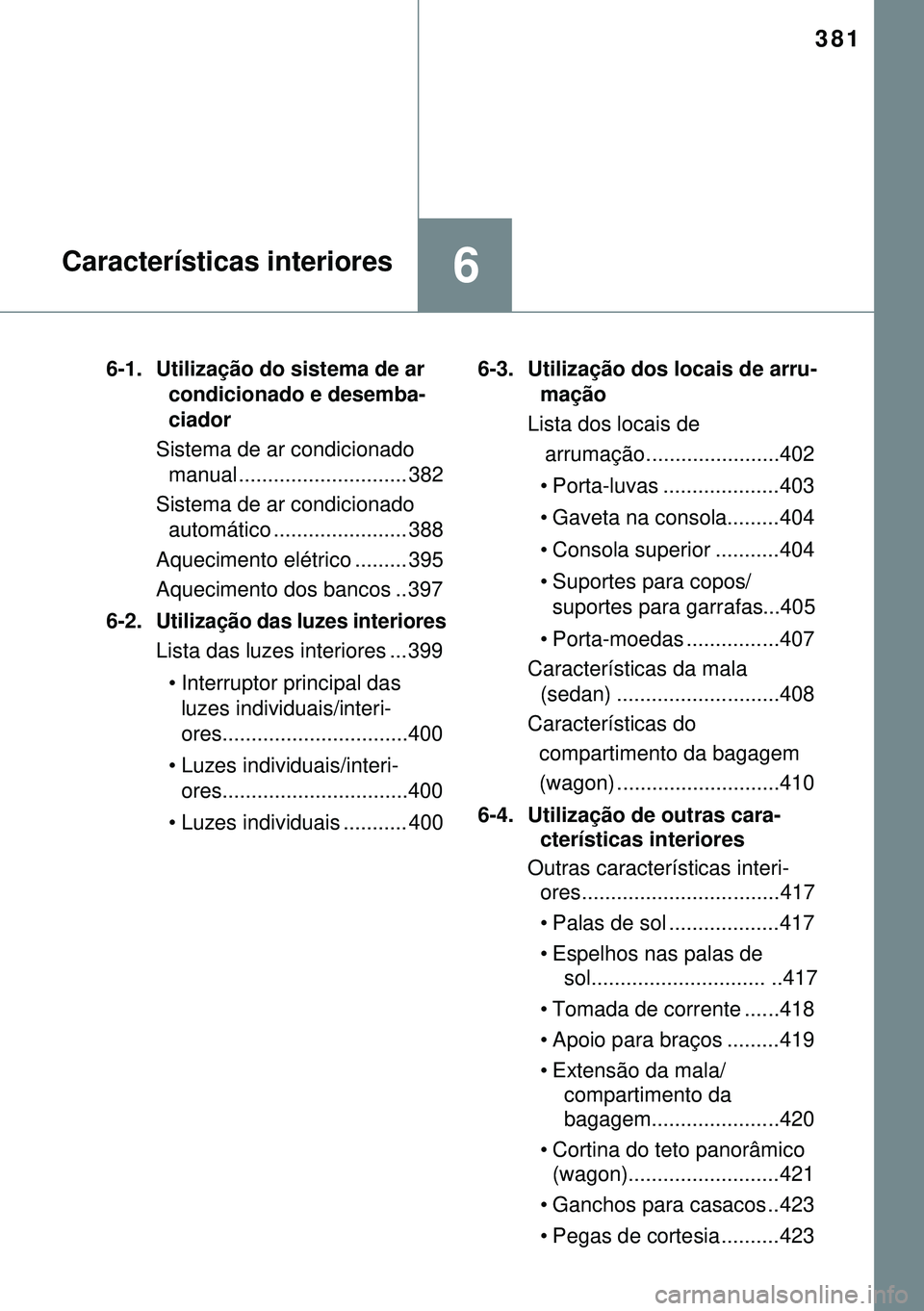 TOYOTA AVENSIS 2015 Manual de utilização (in Portuguese) 381
6Características interiores
6-1. Utilização do sistema de ar
condicionado e desemba-
ciador
Sistema de ar condicionado
manual ............................. 382
Sistema de ar condicionado
aut TOYOTA AVENSIS 2015 Manual de utilização (in Portuguese) 381
6Características interiores
6-1. Utilização do sistema de ar
condicionado e desemba-
ciador
Sistema de ar condicionado
manual ............................. 382
Sistema de ar condicionado
aut