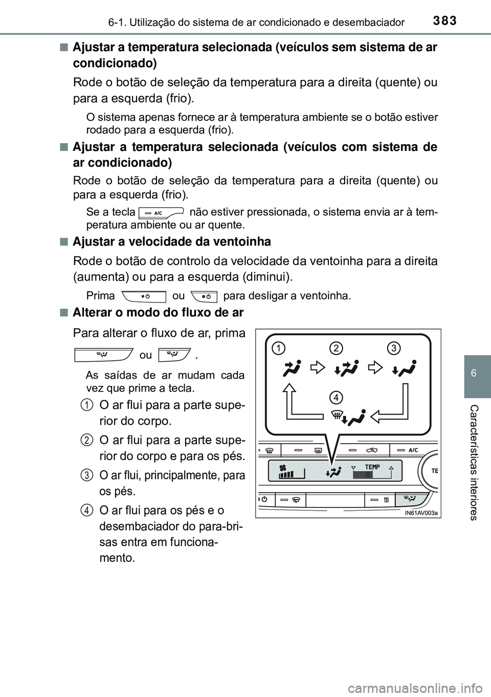 TOYOTA AVENSIS 2015 Manual de utilização (in Portuguese) 3836-1. Utilização do sistema de ar condicionado e desembaciador
6
Características interiores
nAjustar a temperatura selecionada (veículos sem sistema de ar
condicionado)
Rode o botão de seleçã TOYOTA AVENSIS 2015 Manual de utilização (in Portuguese) 3836-1. Utilização do sistema de ar condicionado e desembaciador
6
Características interiores
nAjustar a temperatura selecionada (veículos sem sistema de ar
condicionado)
Rode o botão de seleçã