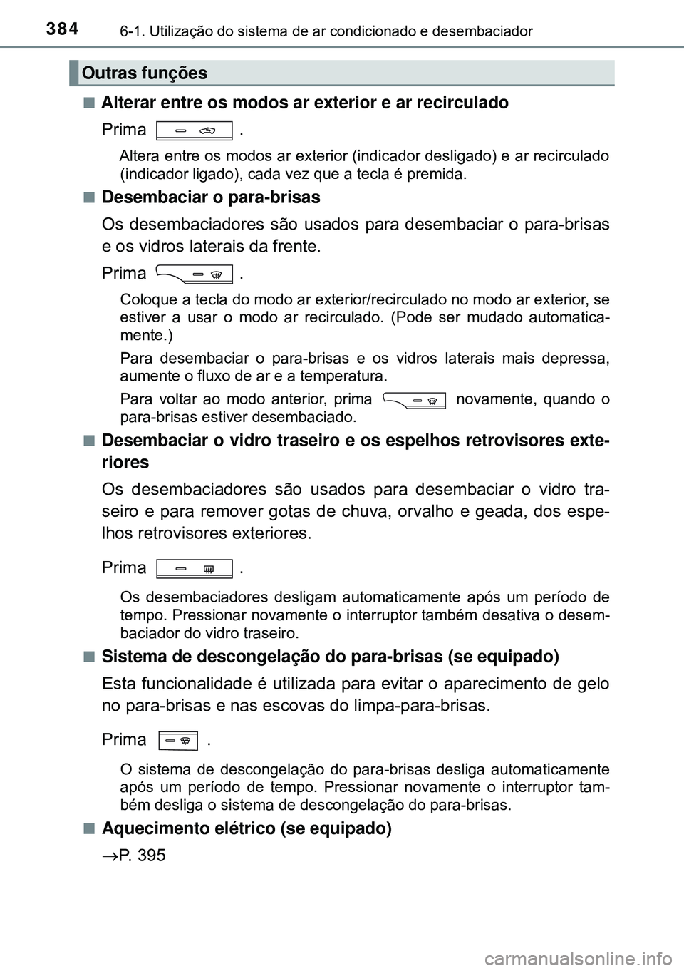 TOYOTA AVENSIS 2015 Manual de utilização (in Portuguese) 3846-1. Utilização do sistema de ar condicionado e desembaciador
nAlterar entre os modos ar exterior e ar recirculado
Prima .
Altera entre os modos ar exterior (indicador desligado) e ar recirculado TOYOTA AVENSIS 2015 Manual de utilização (in Portuguese) 3846-1. Utilização do sistema de ar condicionado e desembaciador
nAlterar entre os modos ar exterior e ar recirculado
Prima .
Altera entre os modos ar exterior (indicador desligado) e ar recirculado