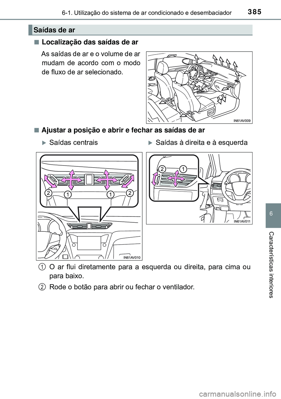 TOYOTA AVENSIS 2015 Manual de utilização (in Portuguese) 3856-1. Utilização do sistema de ar condicionado e desembaciador
6
Características interiores
nLocalização das saídas de ar
As saídas de ar e o volume de ar
mudam de acordo com o modo
de fluxo TOYOTA AVENSIS 2015 Manual de utilização (in Portuguese) 3856-1. Utilização do sistema de ar condicionado e desembaciador
6
Características interiores
nLocalização das saídas de ar
As saídas de ar e o volume de ar
mudam de acordo com o modo
de fluxo