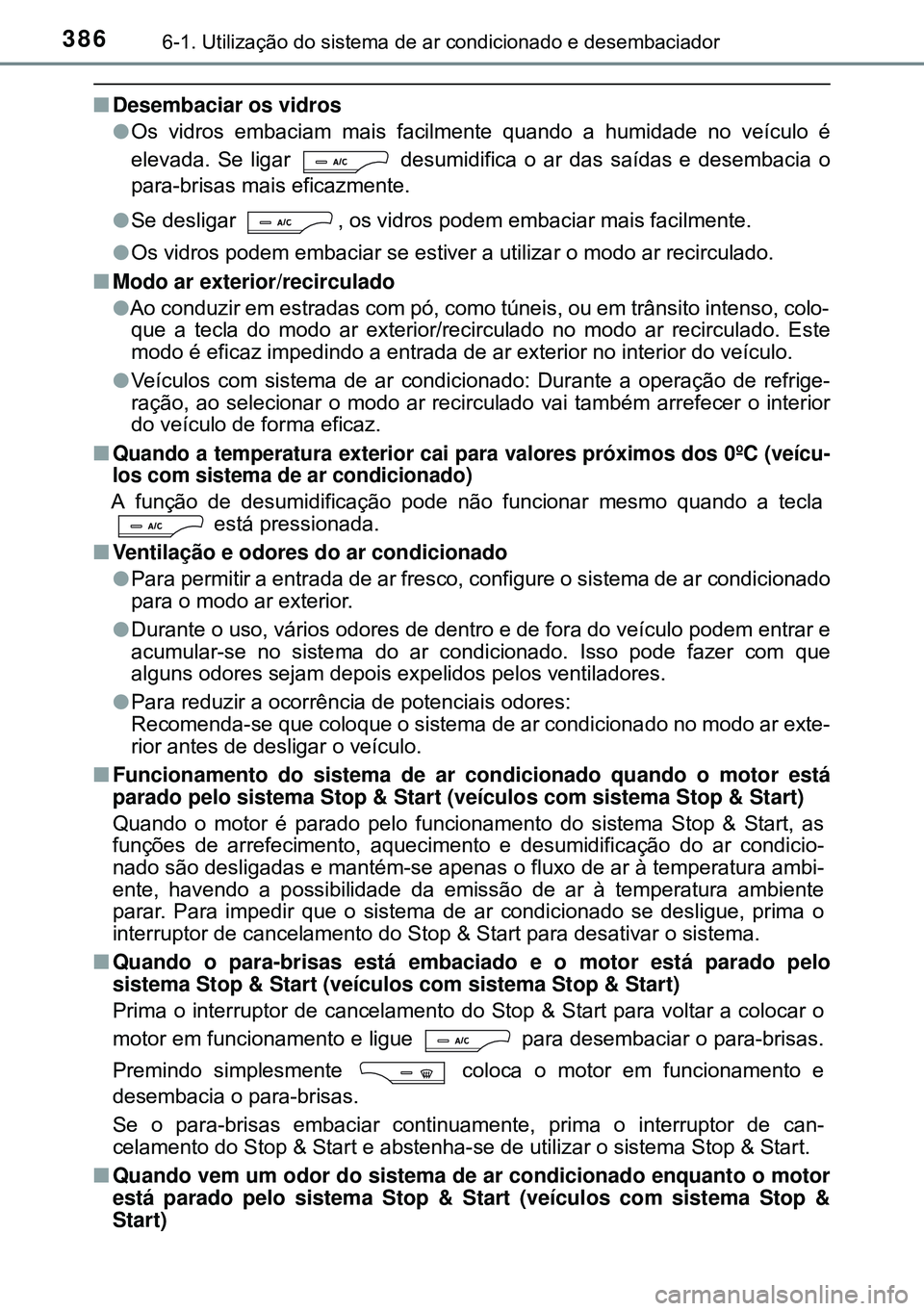 TOYOTA AVENSIS 2015 Manual de utilização (in Portuguese) 3866-1. Utilização do sistema de ar condicionado e desembaciador
nDesembaciar os vidros
lOs vidros embaciam mais facilmente quando a humidade no veículo é
elevada. Se ligar desumidifica o ar das TOYOTA AVENSIS 2015 Manual de utilização (in Portuguese) 3866-1. Utilização do sistema de ar condicionado e desembaciador
nDesembaciar os vidros
lOs vidros embaciam mais facilmente quando a humidade no veículo é
elevada. Se ligar desumidifica o ar das