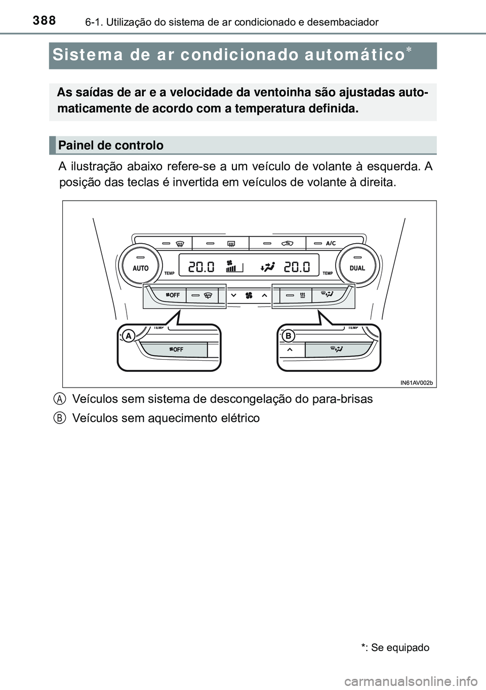 TOYOTA AVENSIS 2015 Manual de utilização (in Portuguese) 3886-1. Utilização do sistema de ar condicionado e desembaciador
Sistema de ar condicionado automático
A ilustração abaixo refere-se a um veículo de volante à esquerda. A
posição das tecla TOYOTA AVENSIS 2015 Manual de utilização (in Portuguese) 3886-1. Utilização do sistema de ar condicionado e desembaciador
Sistema de ar condicionado automático
A ilustração abaixo refere-se a um veículo de volante à esquerda. A
posição das tecla