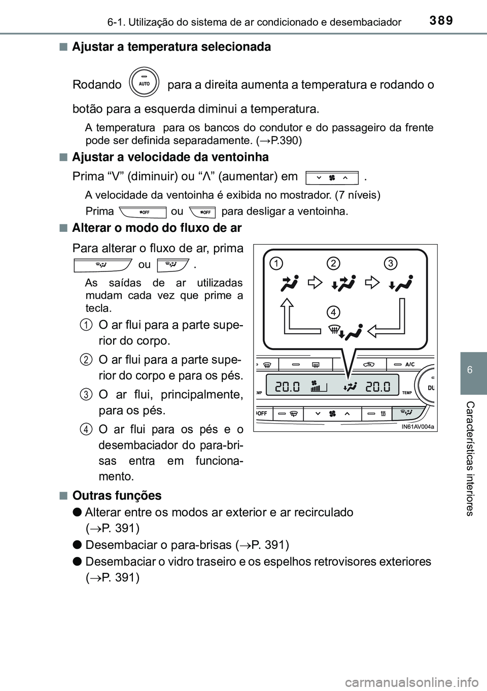 TOYOTA AVENSIS 2015 Manual de utilização (in Portuguese) 3896-1. Utilização do sistema de ar condicionado e desembaciador
6
Características interiores
nAjustar a temperatura selecionada
Rodando para a direita aumenta a temperatura e rodando o
botão pa TOYOTA AVENSIS 2015 Manual de utilização (in Portuguese) 3896-1. Utilização do sistema de ar condicionado e desembaciador
6
Características interiores
nAjustar a temperatura selecionada
Rodando para a direita aumenta a temperatura e rodando o
botão pa