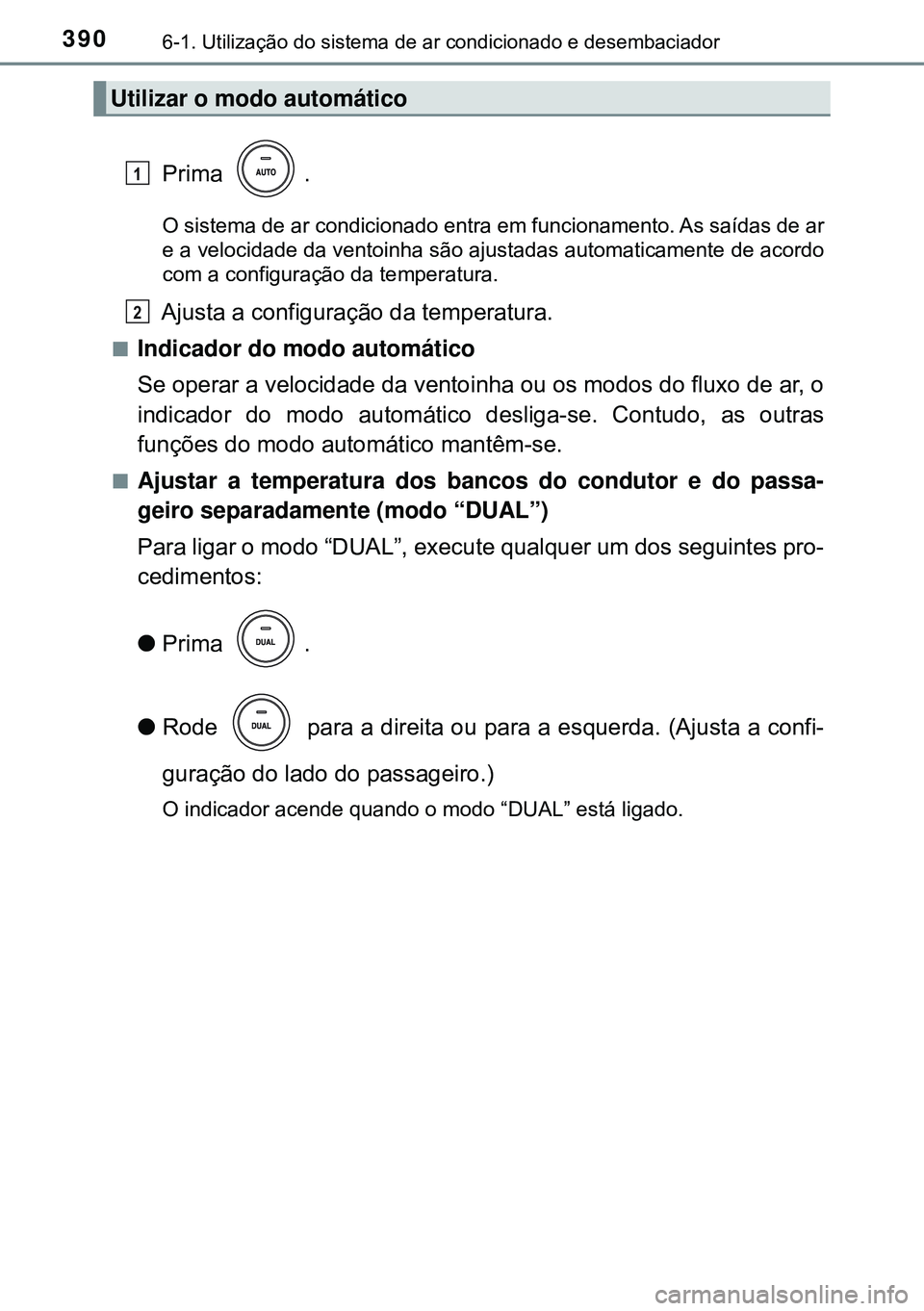 TOYOTA AVENSIS 2015 Manual de utilização (in Portuguese) 3906-1. Utilização do sistema de ar condicionado e desembaciador
Prima .
O sistema de ar condicionado entra em funcionamento. As saídas de ar
e a velocidade da ventoinha são ajustadas automaticame TOYOTA AVENSIS 2015 Manual de utilização (in Portuguese) 3906-1. Utilização do sistema de ar condicionado e desembaciador
Prima .
O sistema de ar condicionado entra em funcionamento. As saídas de ar
e a velocidade da ventoinha são ajustadas automaticame
