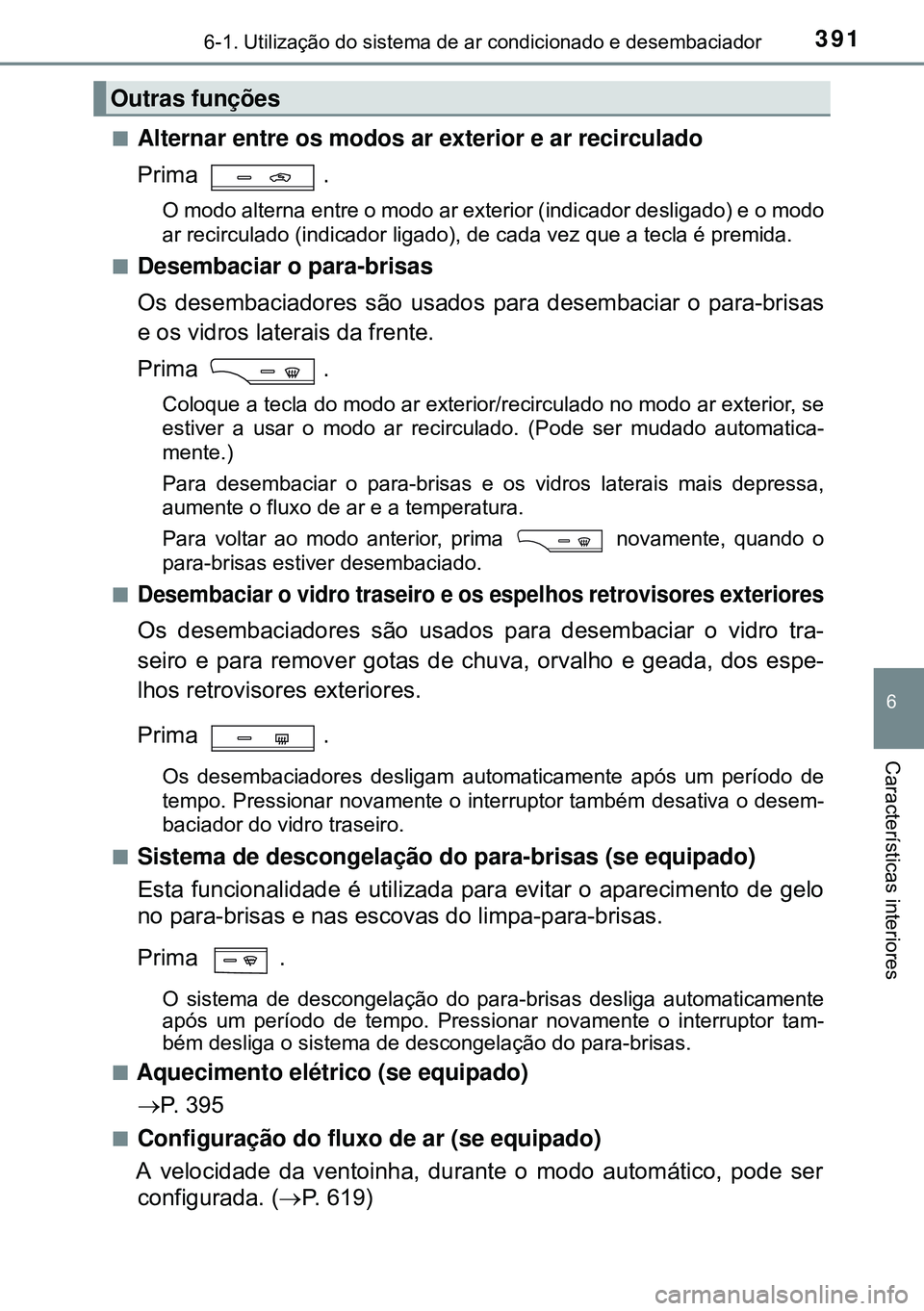 TOYOTA AVENSIS 2015 Manual de utilização (in Portuguese) 3916-1. Utilização do sistema de ar condicionado e desembaciador
6
Características interiores
nAlternar entre os modos ar exterior e ar recirculado
Prima .
O modo alterna entre o modo ar exterior ( TOYOTA AVENSIS 2015 Manual de utilização (in Portuguese) 3916-1. Utilização do sistema de ar condicionado e desembaciador
6
Características interiores
nAlternar entre os modos ar exterior e ar recirculado
Prima .
O modo alterna entre o modo ar exterior (