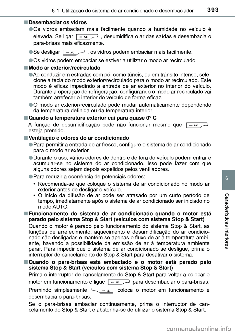 TOYOTA AVENSIS 2015 Manual de utilização (in Portuguese) 3936-1. Utilização do sistema de ar condicionado e desembaciador
6
Características interiores
nDesembaciar os vidros
lOs vidros embaciam mais facilmente quando a humidade no veículo é
elevada. Se TOYOTA AVENSIS 2015 Manual de utilização (in Portuguese) 3936-1. Utilização do sistema de ar condicionado e desembaciador
6
Características interiores
nDesembaciar os vidros
lOs vidros embaciam mais facilmente quando a humidade no veículo é
elevada. Se