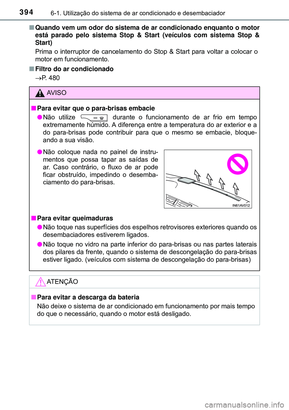 TOYOTA AVENSIS 2015 Manual de utilização (in Portuguese) 3946-1. Utilização do sistema de ar condicionado e desembaciador
nQuando vem um odor do sistema de ar condicionado enquanto o motor
está parado pelo sistema Stop & Start (veículos com sistema Stop TOYOTA AVENSIS 2015 Manual de utilização (in Portuguese) 3946-1. Utilização do sistema de ar condicionado e desembaciador
nQuando vem um odor do sistema de ar condicionado enquanto o motor
está parado pelo sistema Stop & Start (veículos com sistema Stop
