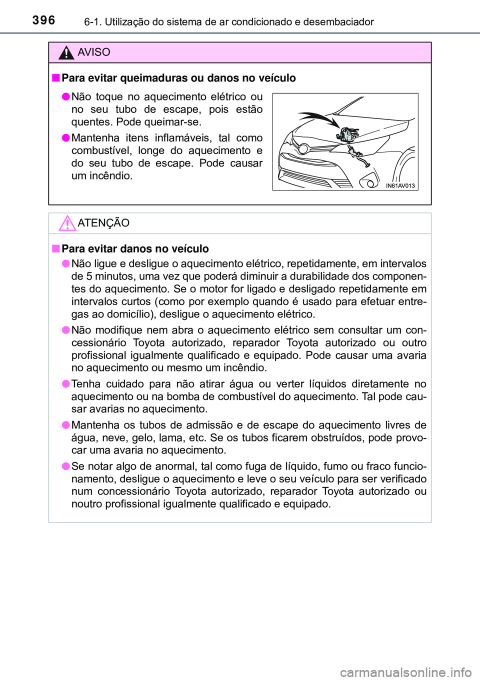 TOYOTA AVENSIS 2015 Manual de utilização (in Portuguese) 3966-1. Utilização do sistema de ar condicionado e desembaciador
AVISO
nPara evitar queimaduras ou danos no veículo
ATENÇÃO
nPara evitar danos no veículo
lNão ligue e desligue o aquecimento el TOYOTA AVENSIS 2015 Manual de utilização (in Portuguese) 3966-1. Utilização do sistema de ar condicionado e desembaciador
AVISO
nPara evitar queimaduras ou danos no veículo
ATENÇÃO
nPara evitar danos no veículo
lNão ligue e desligue o aquecimento el