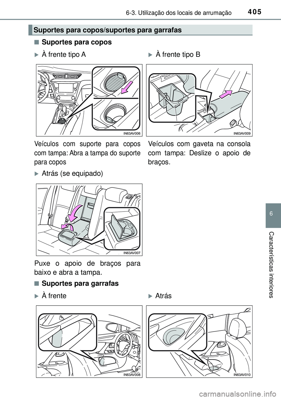 TOYOTA AVENSIS 2015  Manual de utilização (in Portuguese) 4056-3. Utilização dos locais de arrumação
6
Características interiores
nSuportes para copos
nSuportes para garrafas
Suportes para copos/suportes para garrafas
À frente tipo AÀ frente tip