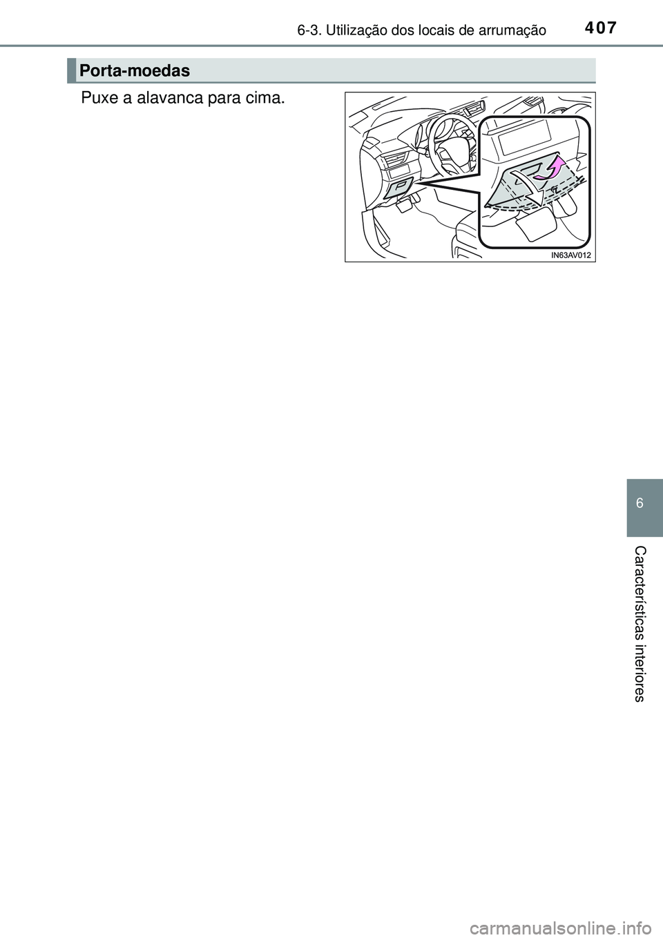 TOYOTA AVENSIS 2015  Manual de utilização (in Portuguese) 4076-3. Utilização dos locais de arrumação
6
Características interiores
Puxe a alavanca para cima.
Porta-moedas 