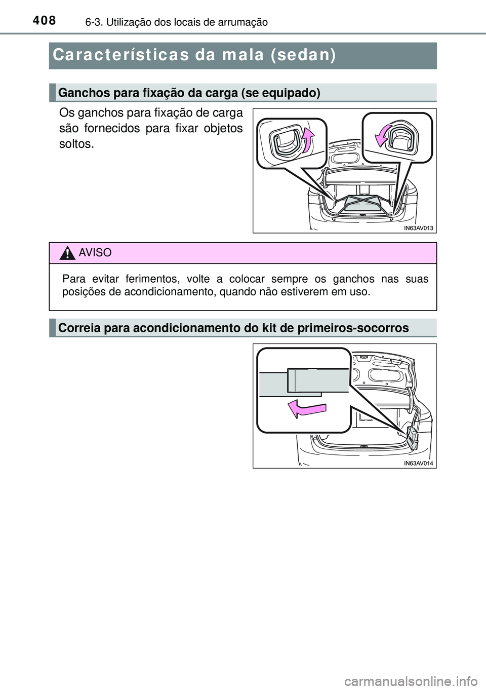 TOYOTA AVENSIS 2015  Manual de utilização (in Portuguese) 4086-3. Utilização dos locais de arrumação
Características da mala (sedan)
Os ganchos para fixação de carga
são fornecidos para fixar objetos
soltos.
Ganchos para fixação da carga (se equipa